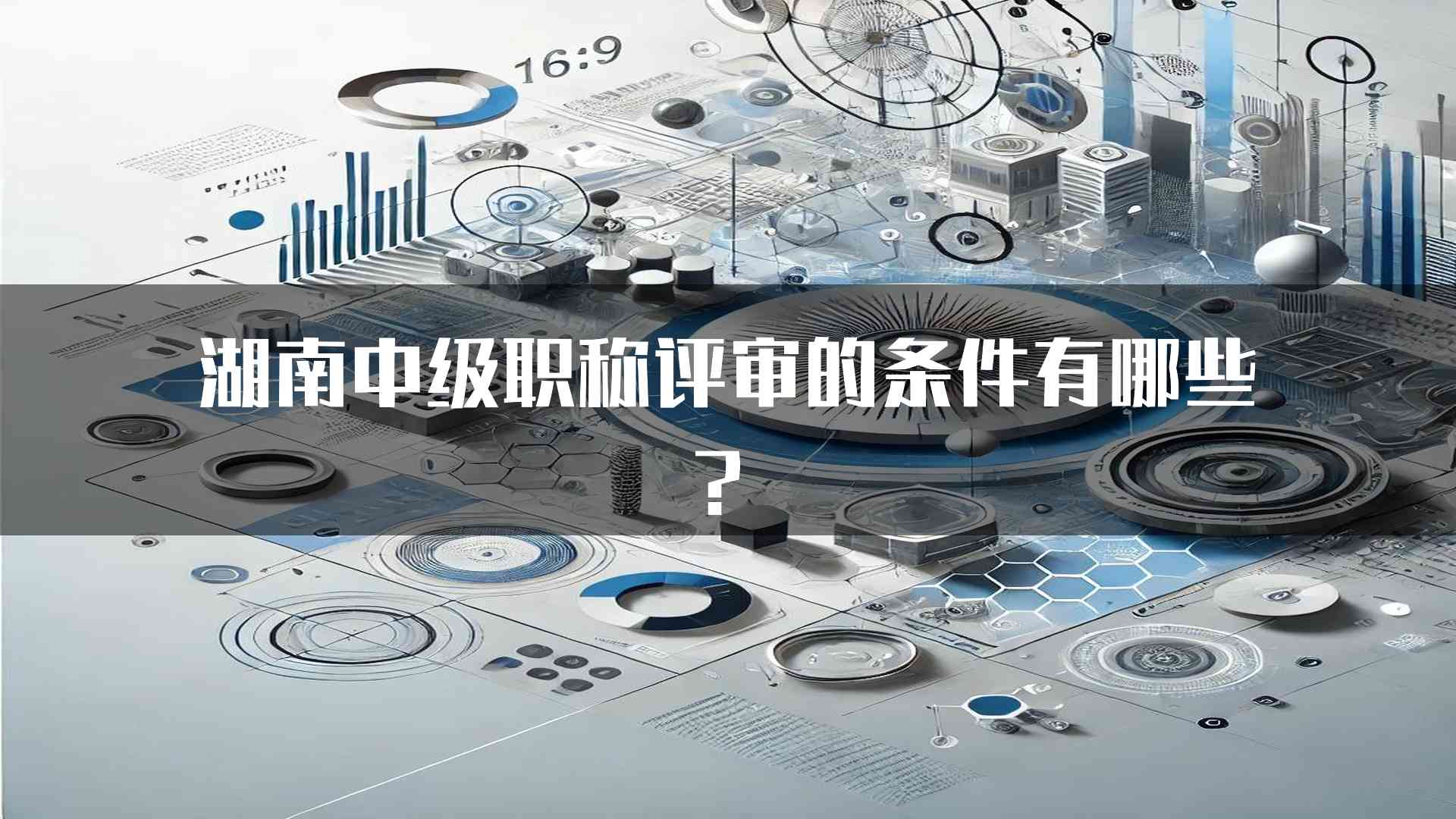 湖南中级职称评审的条件有哪些？