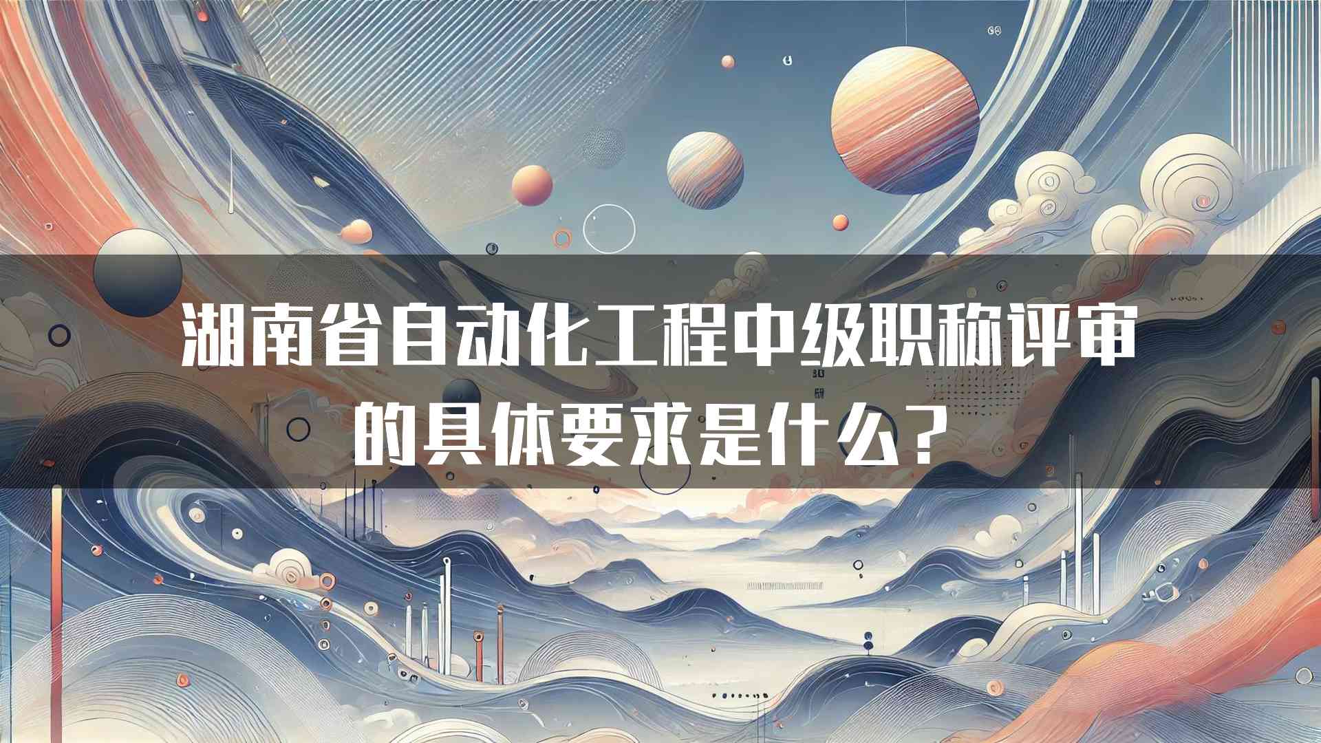 湖南省自动化工程中级职称评审的具体要求是什么？