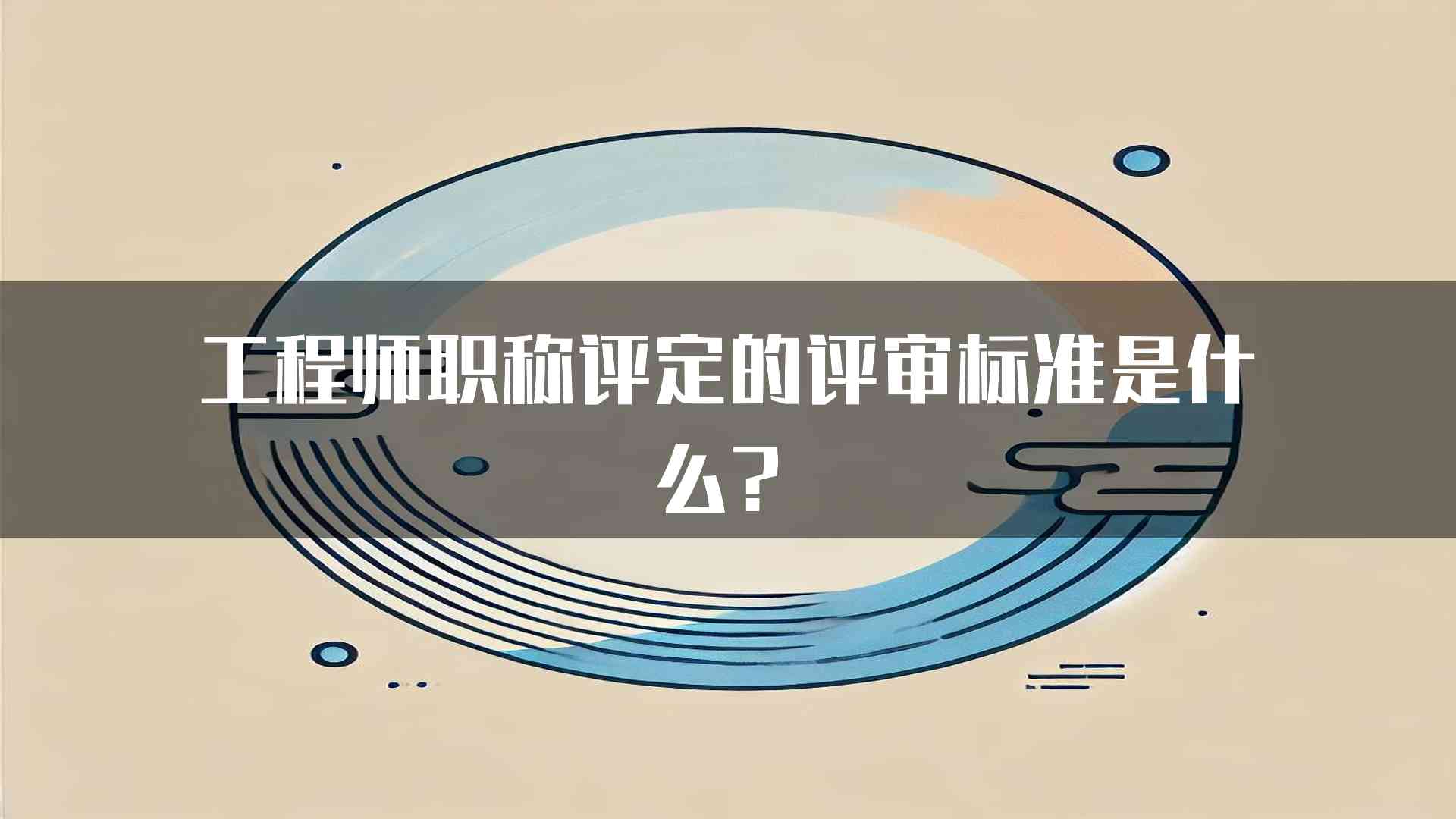 工程师职称评定的评审标准是什么？