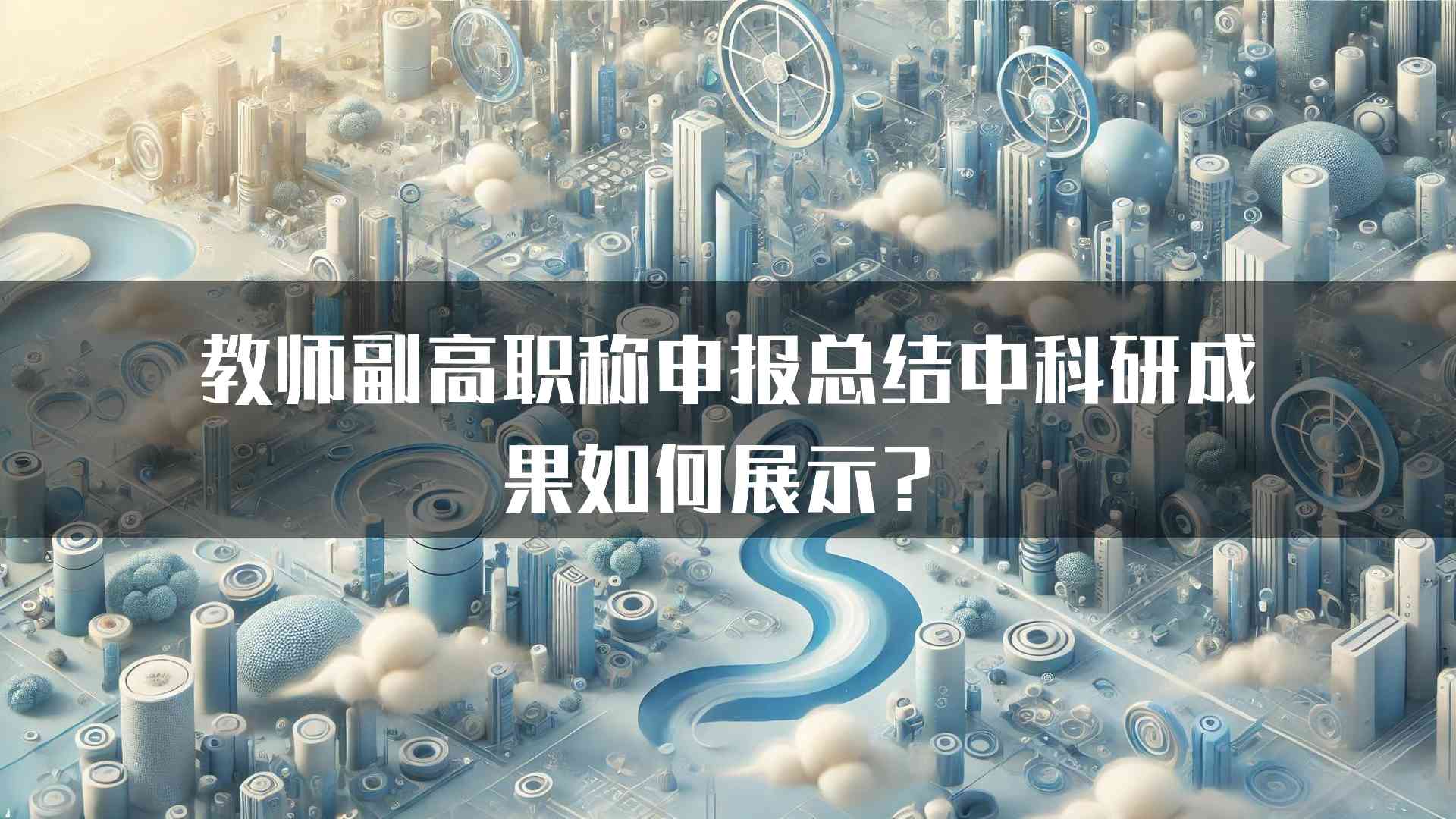 教师副高职称申报总结中科研成果如何展示？