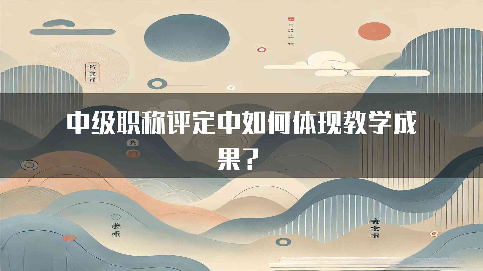 中级职称评定中如何体现教学成果？