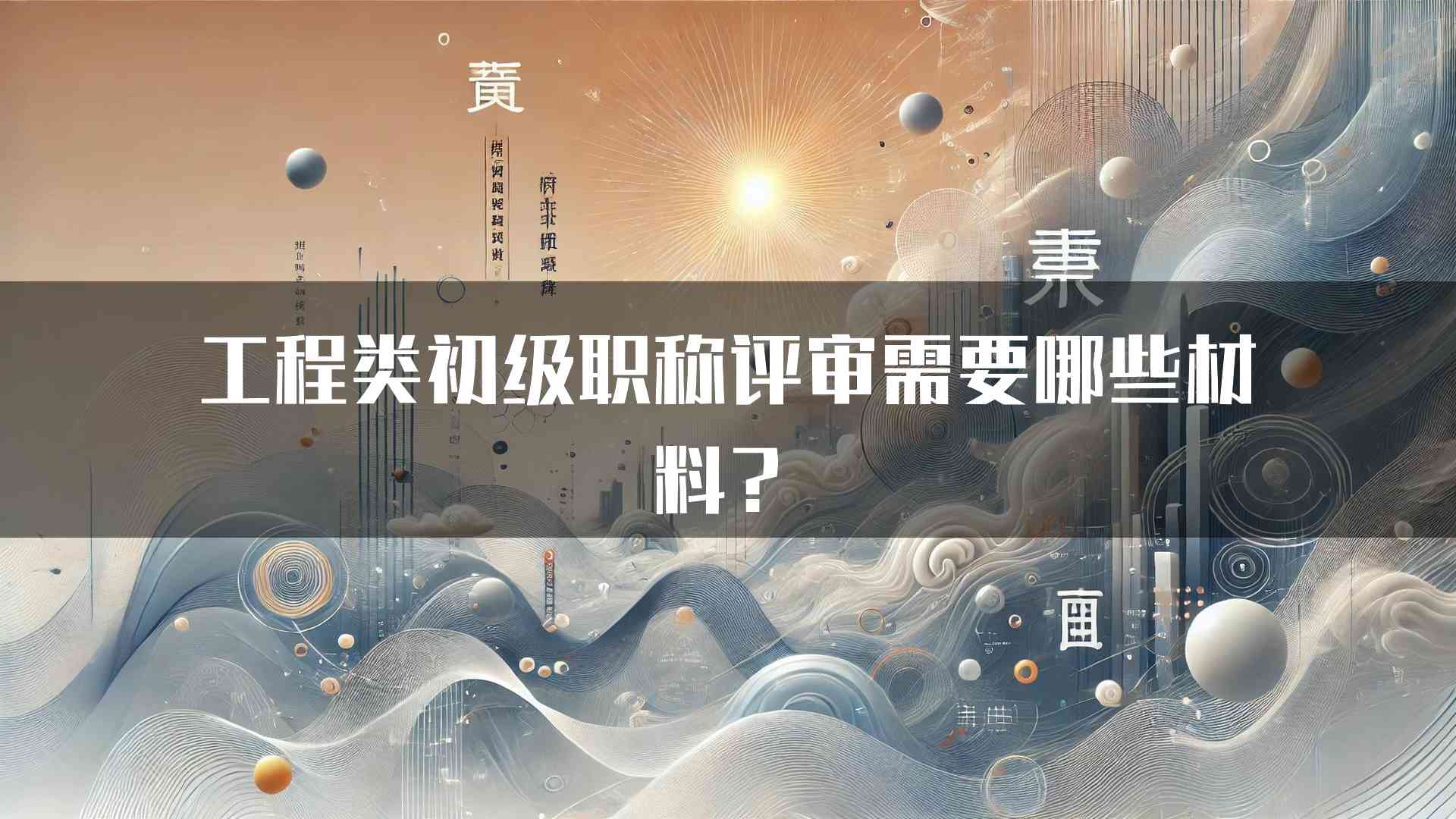 工程类初级职称评审需要哪些材料？