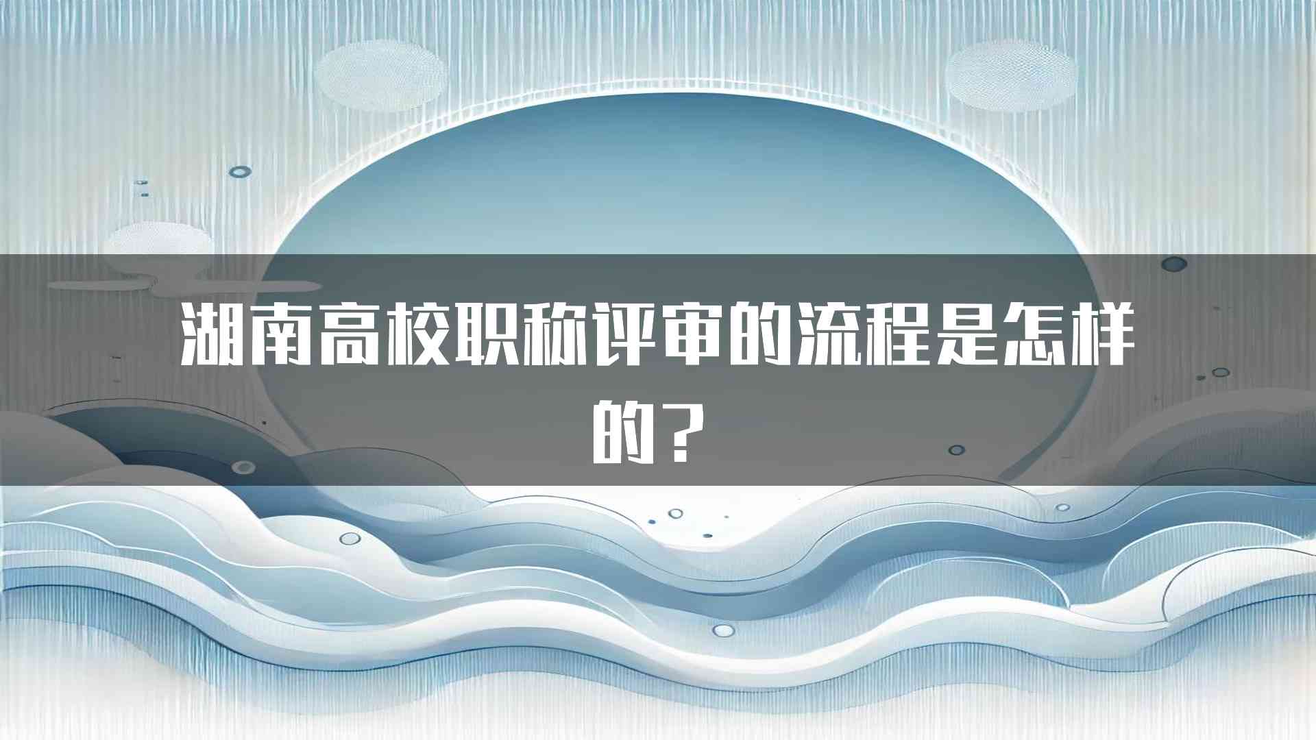 湖南高校职称评审的流程是怎样的？