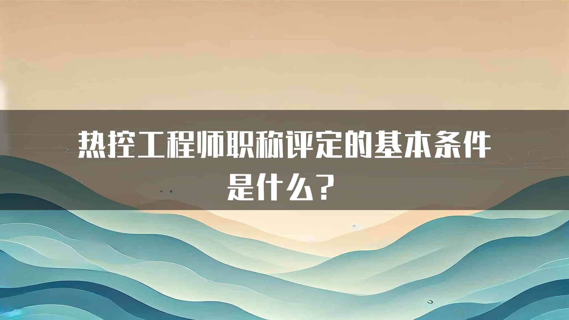 热控工程师职称评定的基本条件是什么？