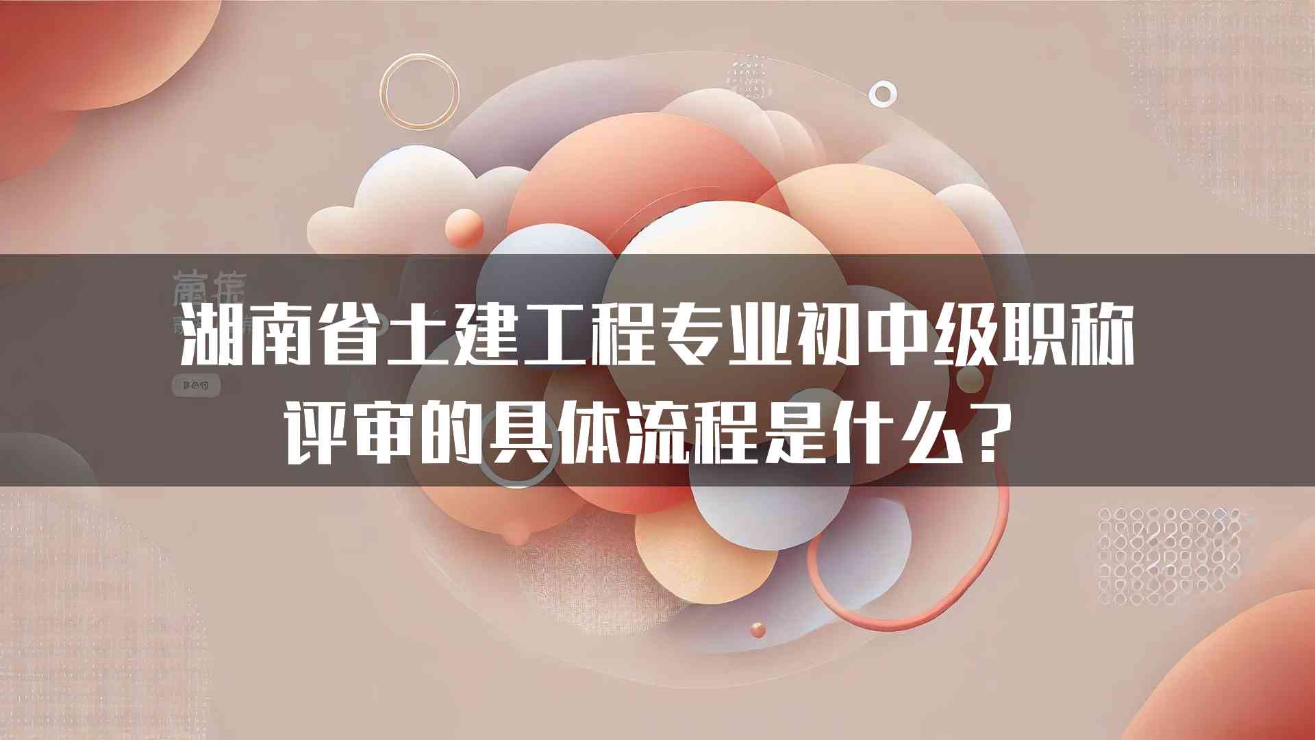 湖南省土建工程专业初中级职称评审的具体流程是什么？