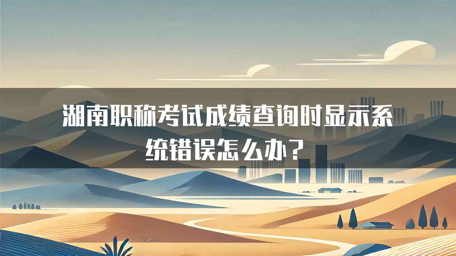 湖南职称考试成绩查询时显示系统错误怎么办？