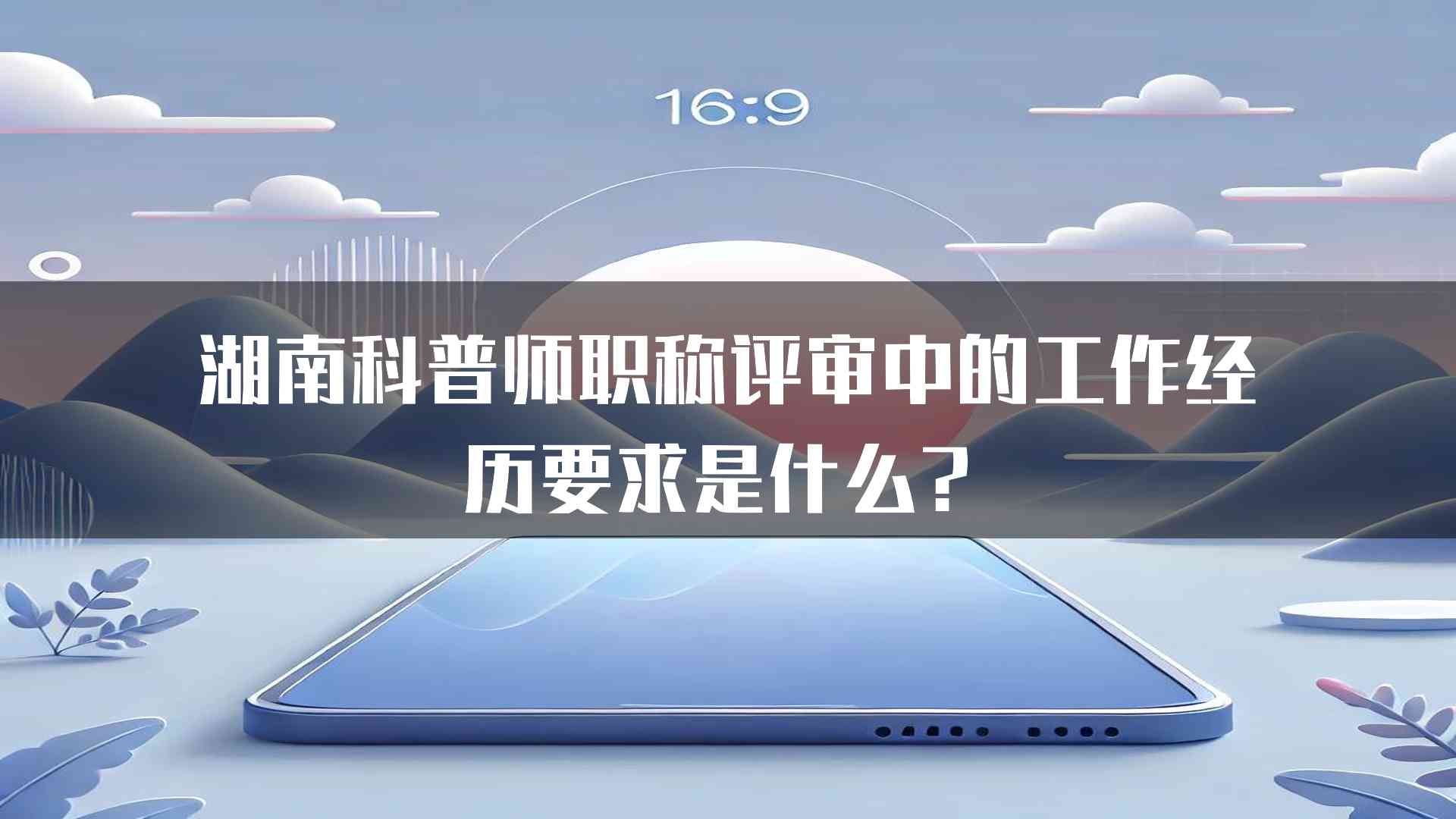 湖南科普师职称评审中的工作经历要求是什么？