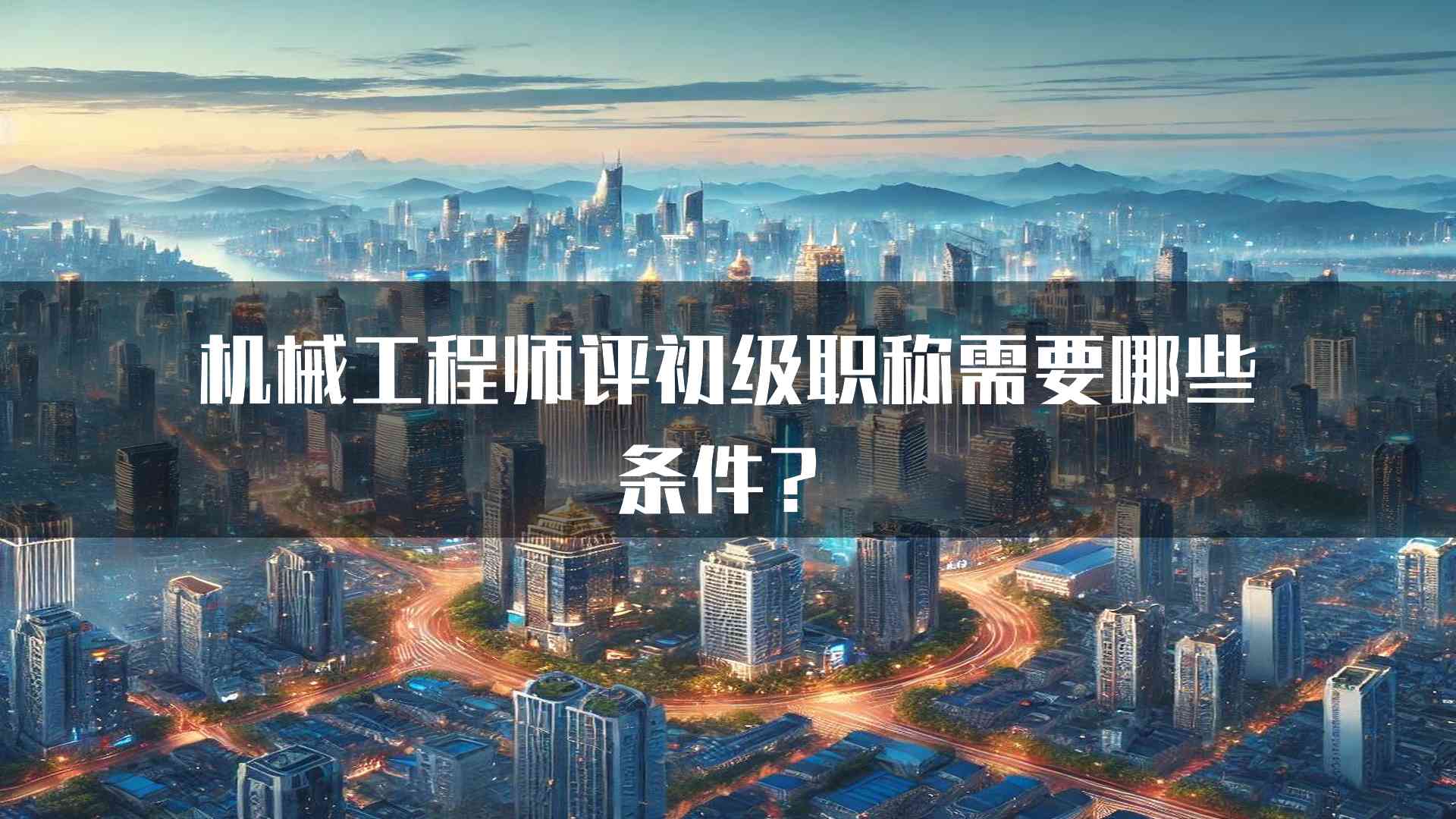 机械工程师评初级职称需要哪些条件？