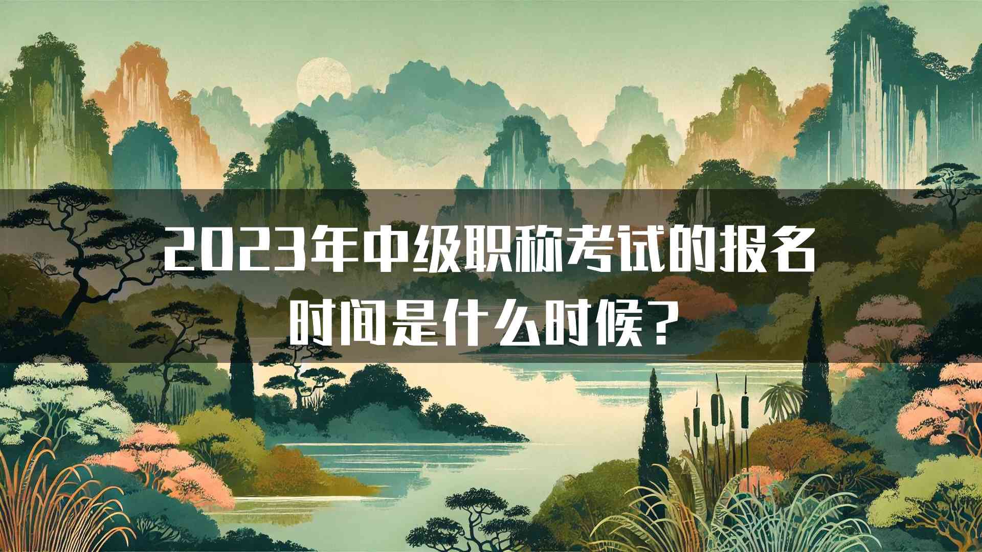 2023年中级职称考试的报名时间是什么时候？