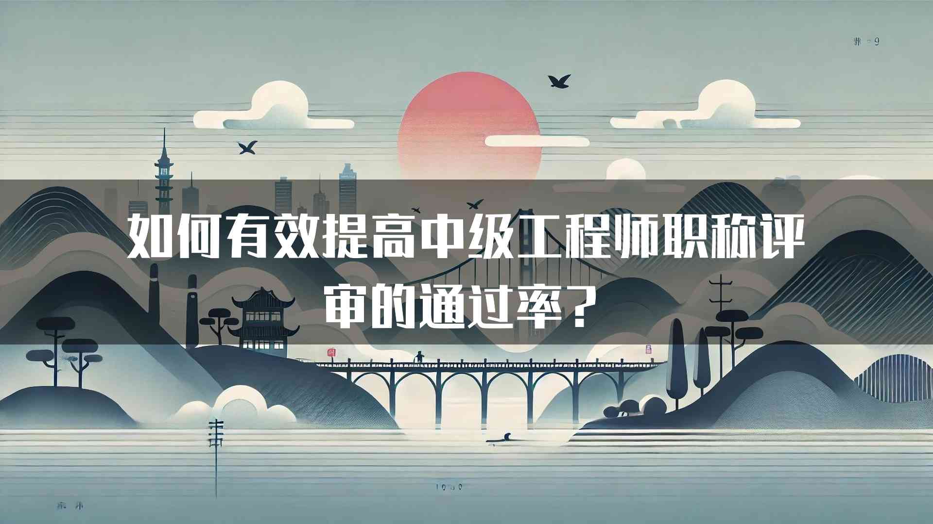 如何有效提高中级工程师职称评审的通过率？