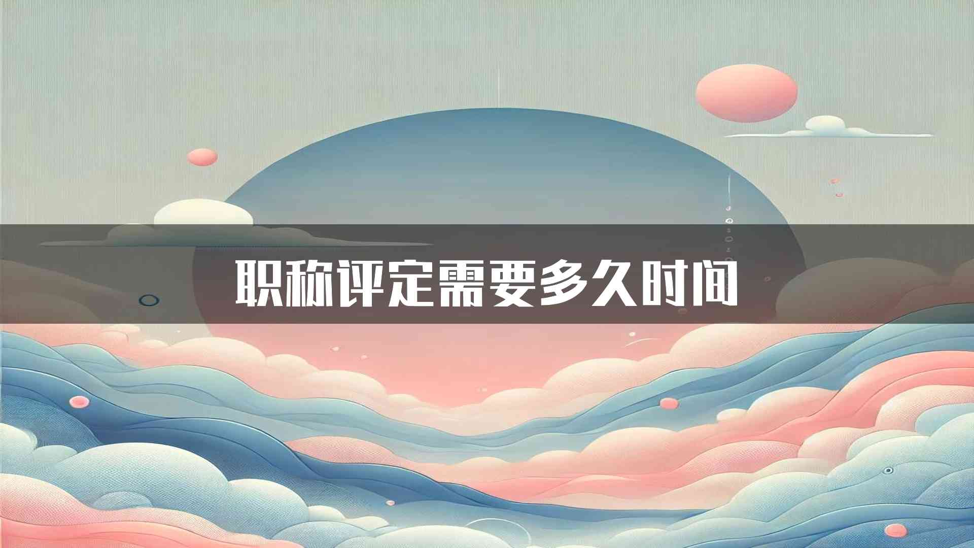 职称评定需要多久时间