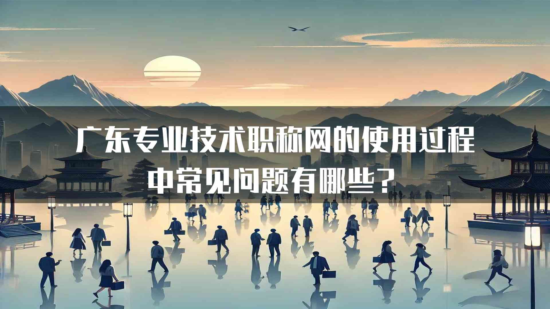 广东专业技术职称网的使用过程中常见问题有哪些？