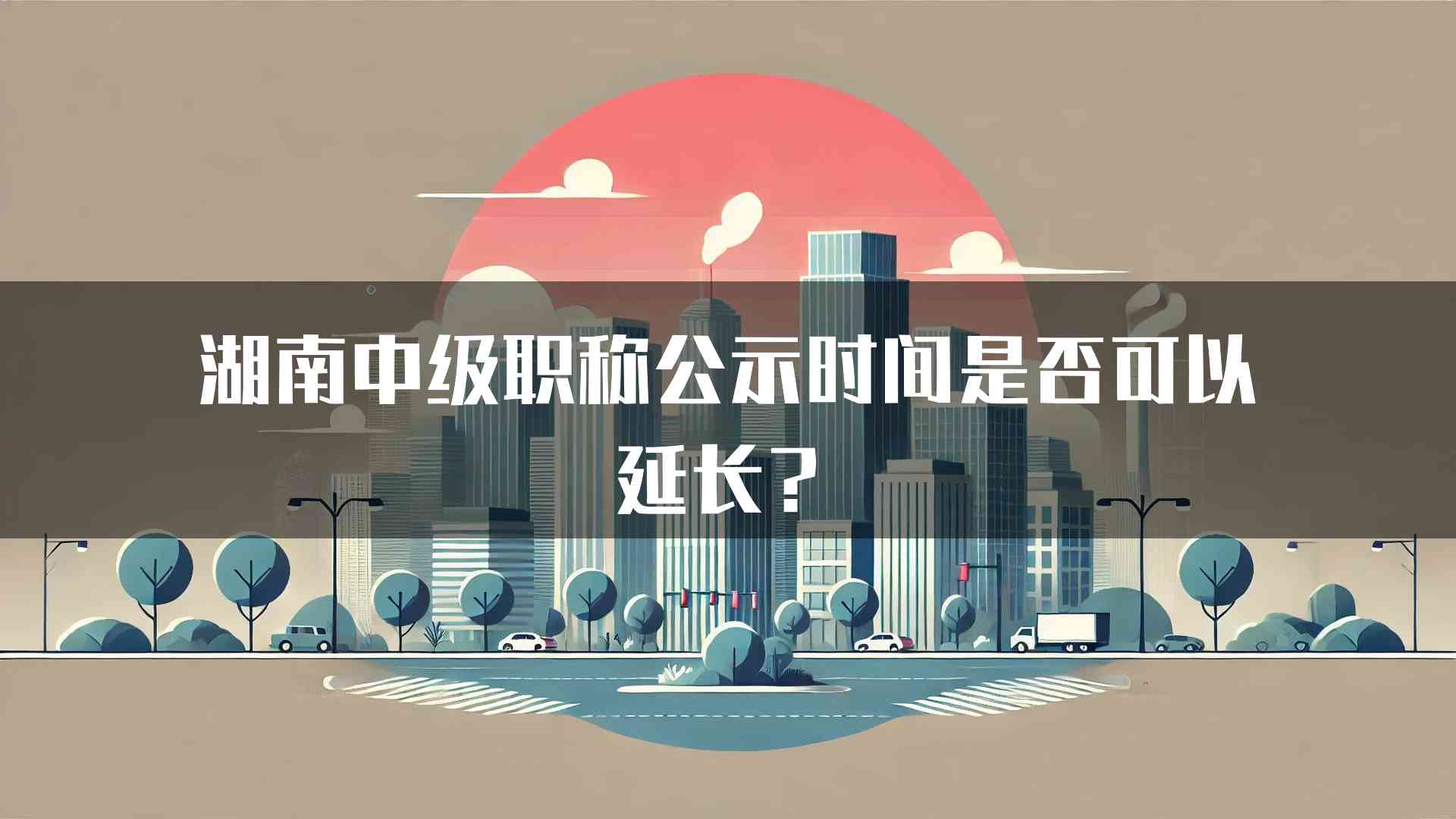 湖南中级职称公示时间是否可以延长？