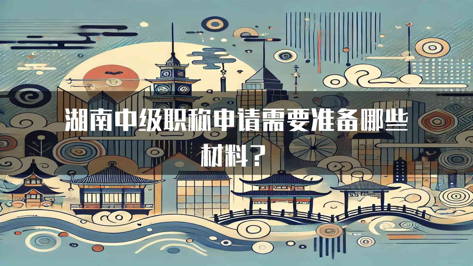 湖南中级职称申请需要准备哪些材料？