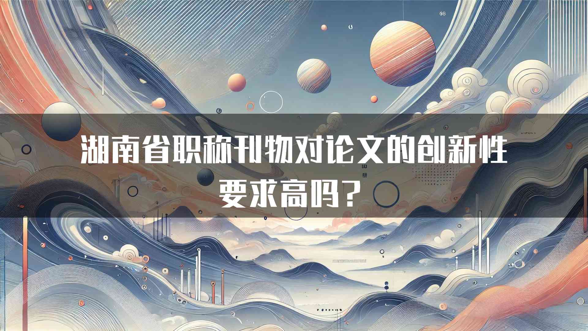 湖南省职称刊物对论文的创新性要求高吗？