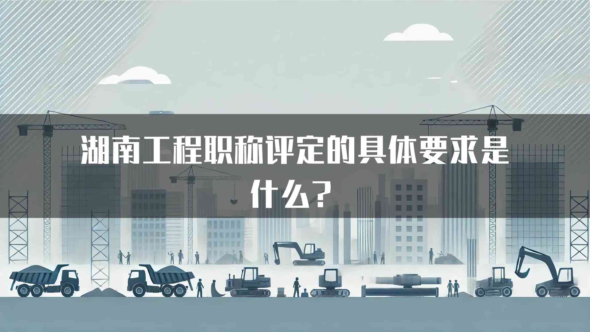 湖南工程职称评定的具体要求是什么？