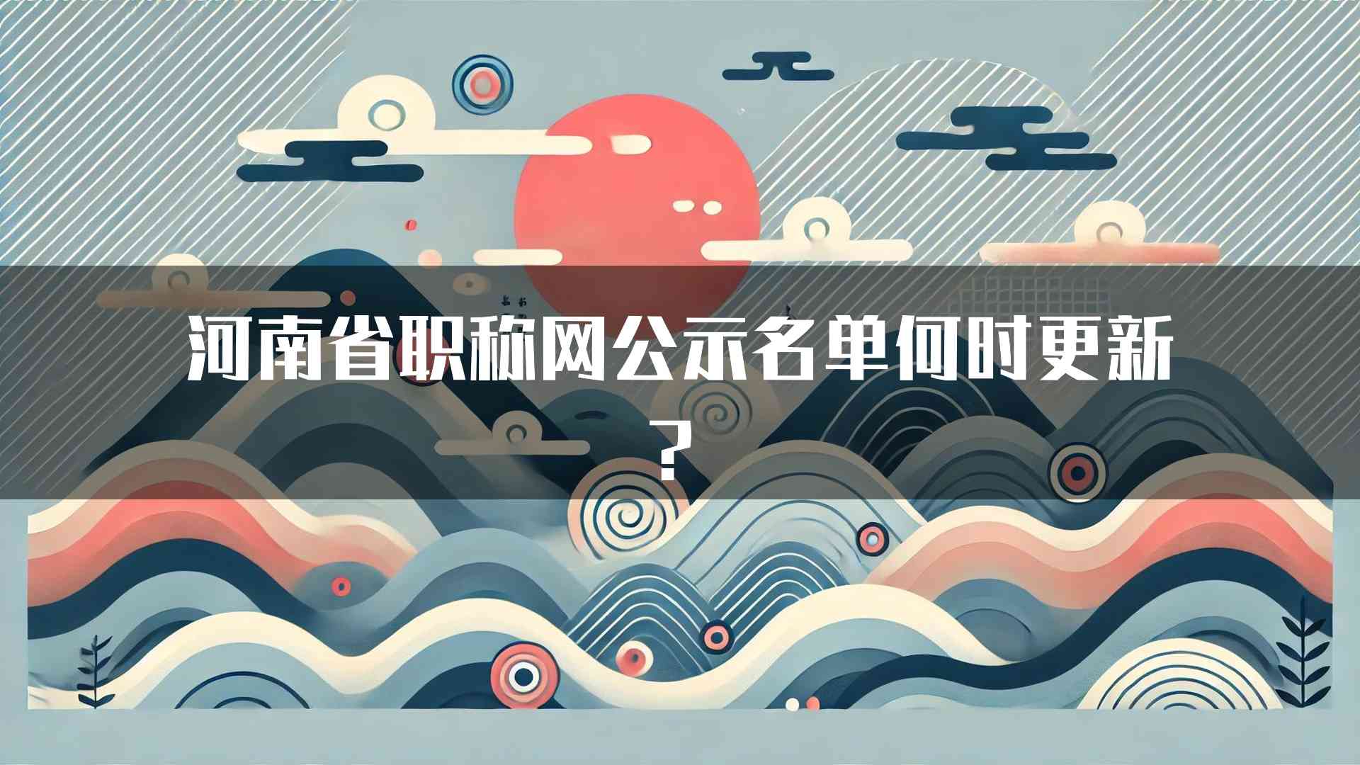 河南省职称网公示名单何时更新？