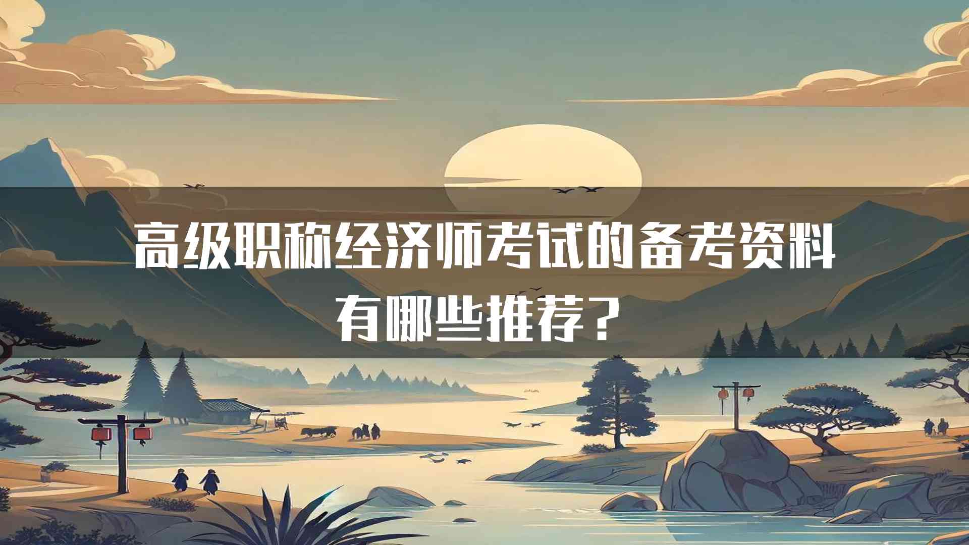 高级职称经济师考试的备考资料有哪些推荐？