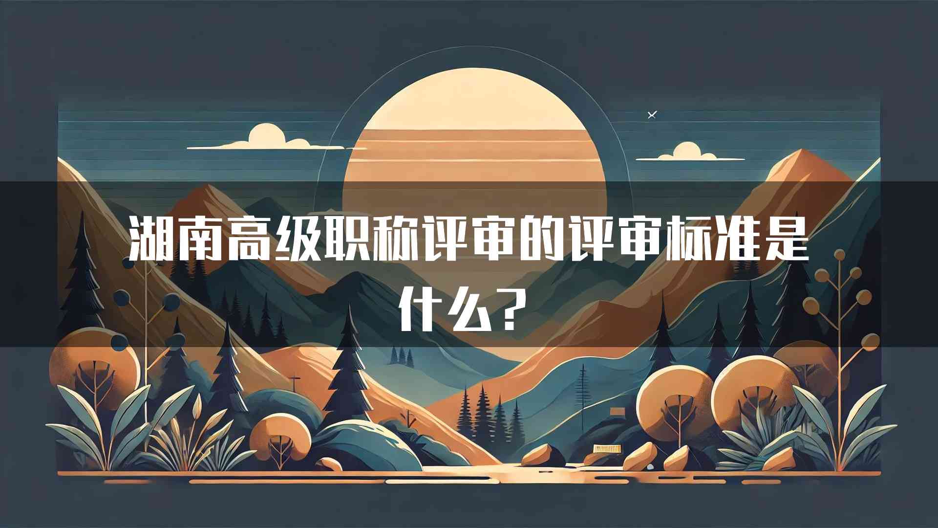 湖南高级职称评审的评审标准是什么？