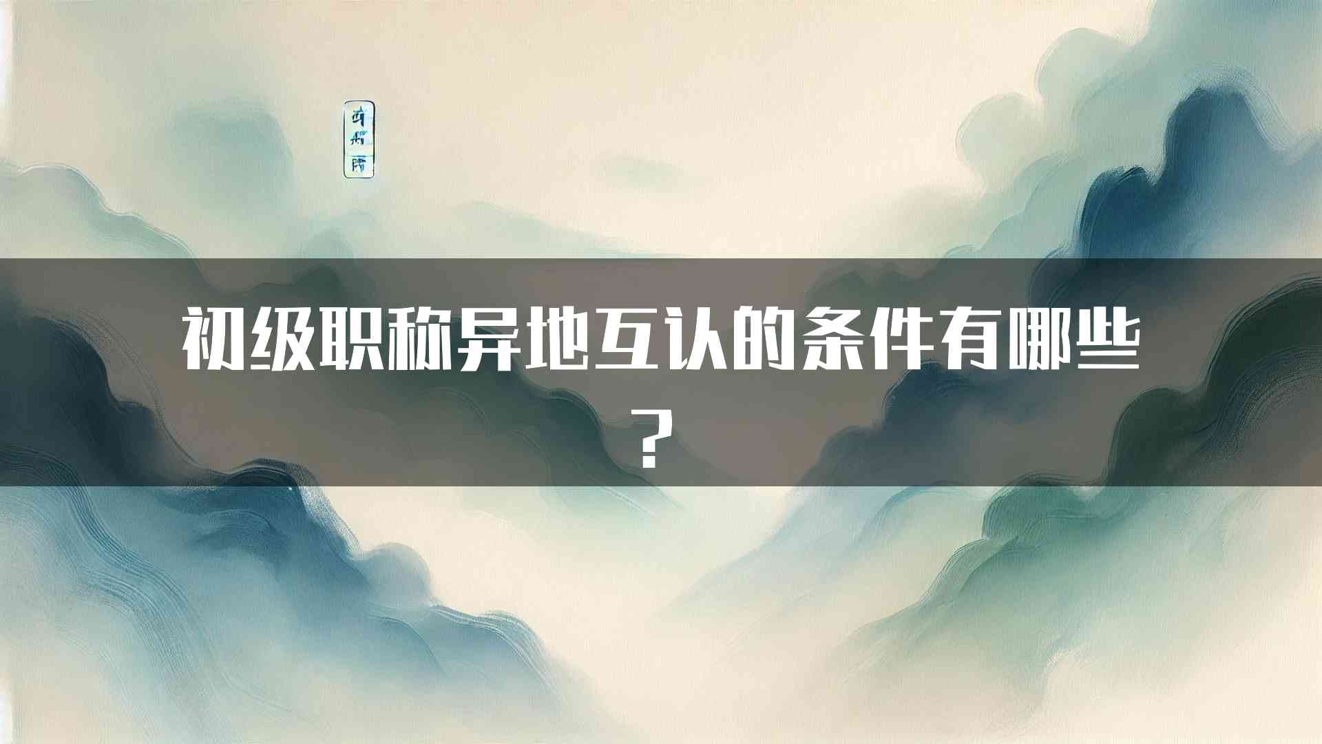 初级职称异地互认的条件有哪些？