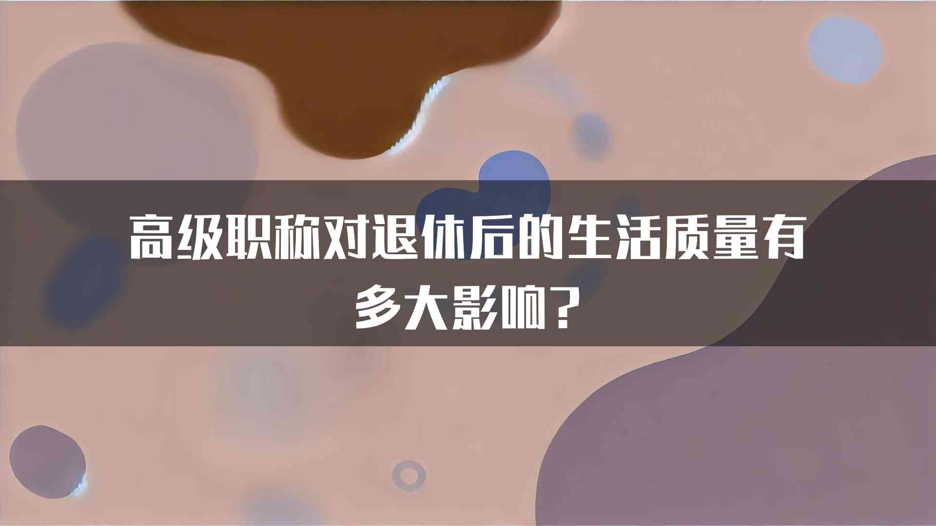 高级职称对退休后的生活质量有多大影响?