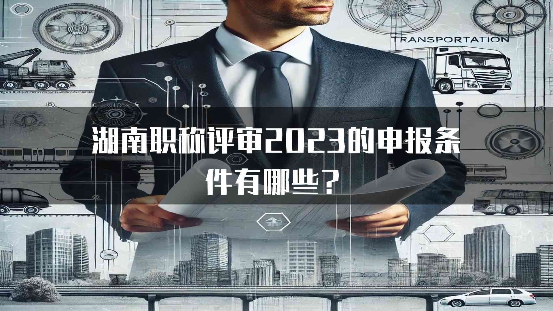 湖南职称评审2023的申报条件有哪些？