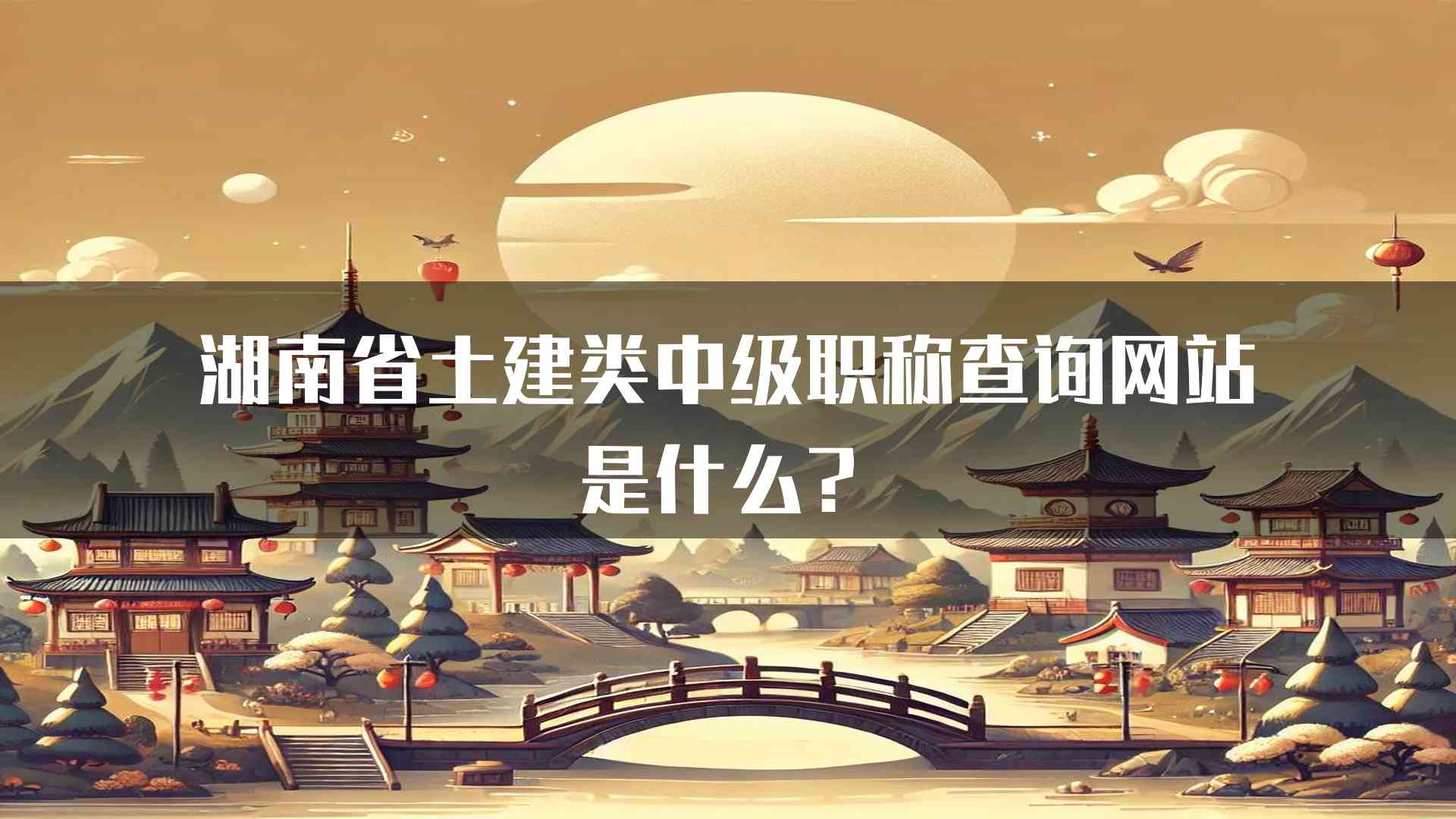 湖南省土建类中级职称查询网站是什么？