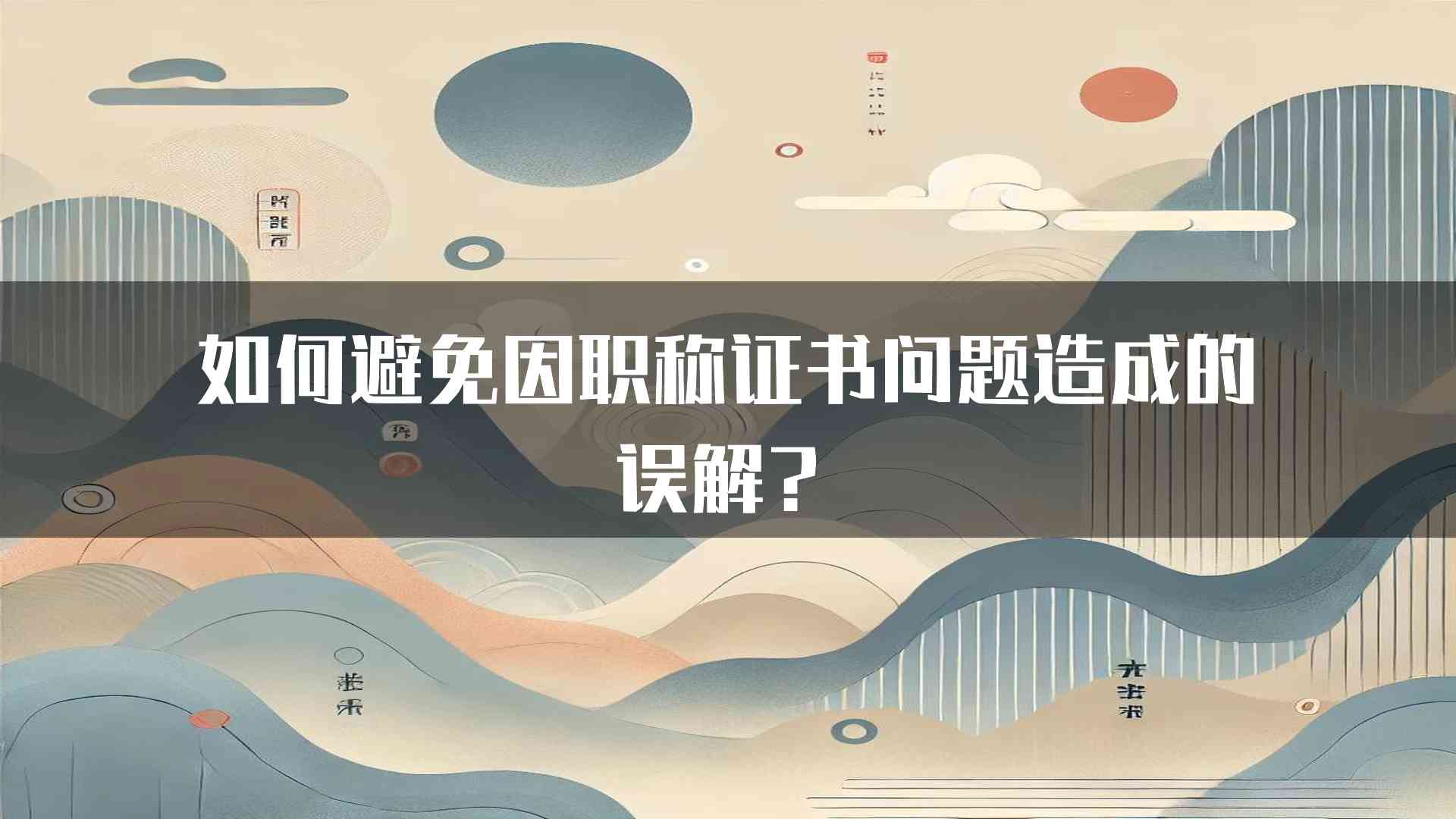 如何避免因职称证书问题造成的误解？