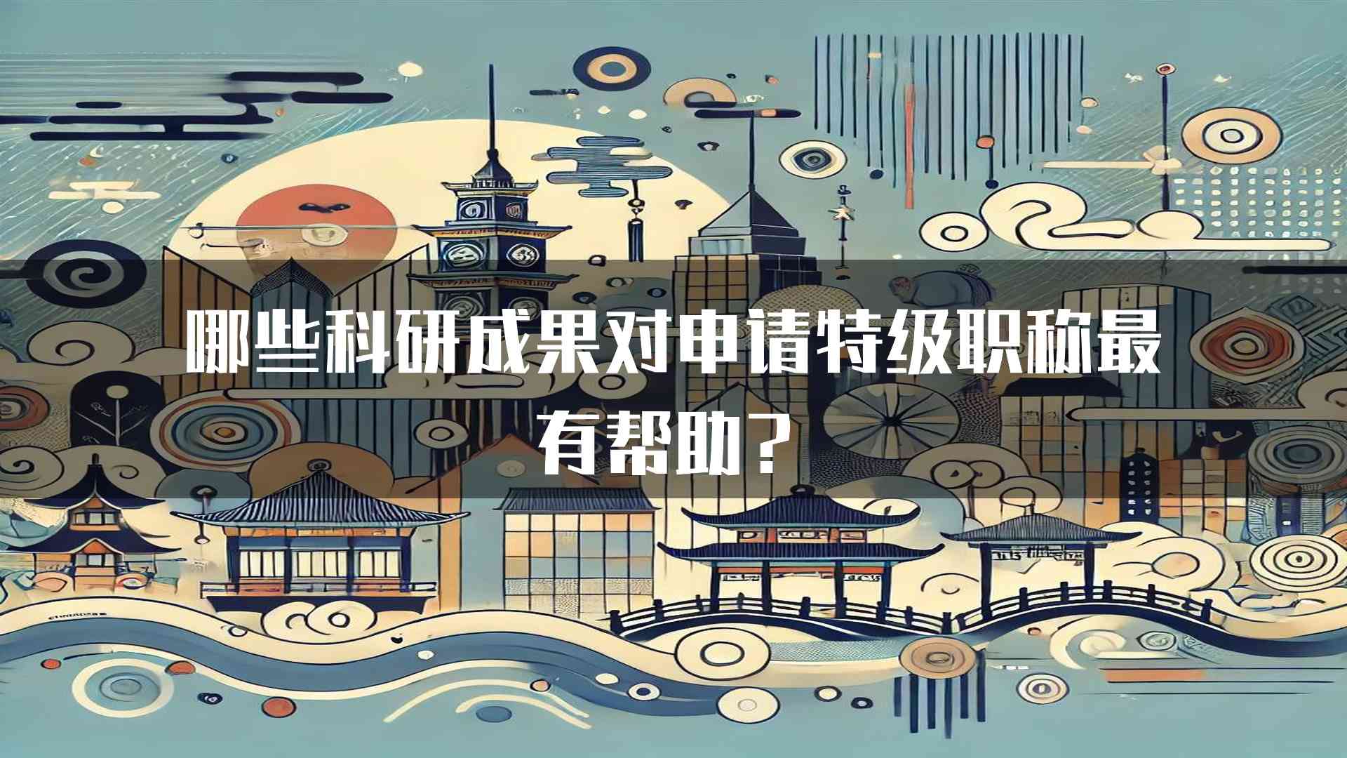 哪些科研成果对申请特级职称最有帮助？