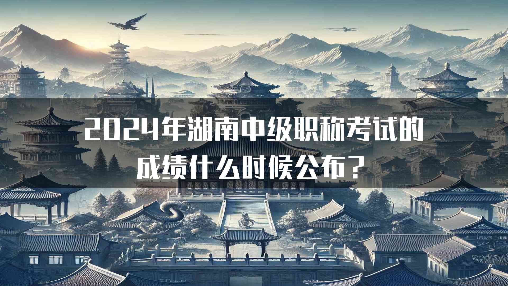 2024年湖南中级职称考试的成绩什么时候公布？