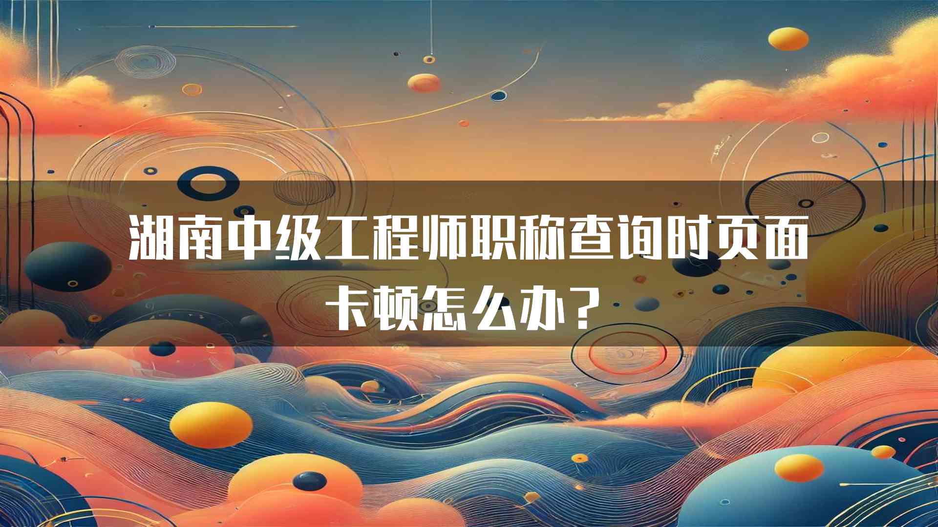 湖南中级工程师职称查询时页面卡顿怎么办？