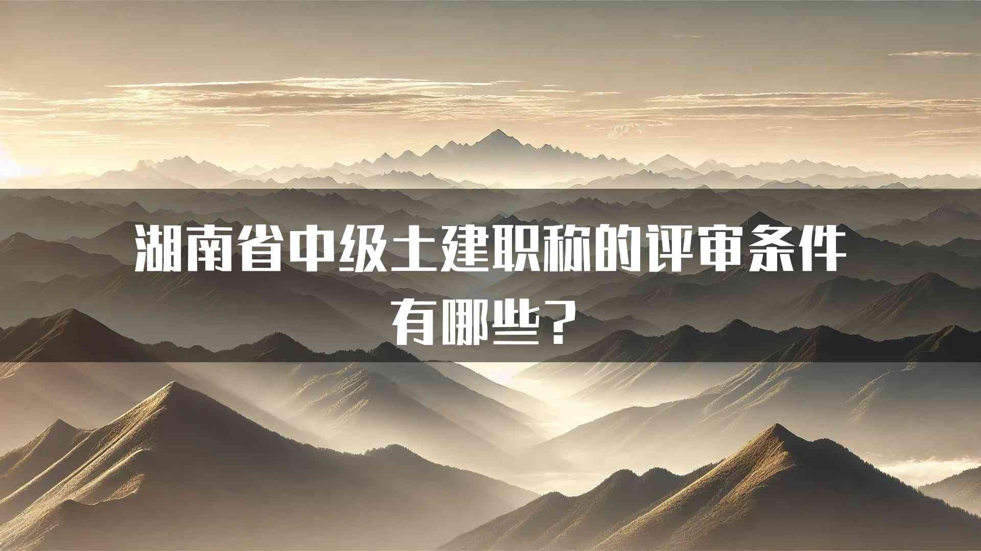 湖南省中级土建职称的评审条件有哪些？