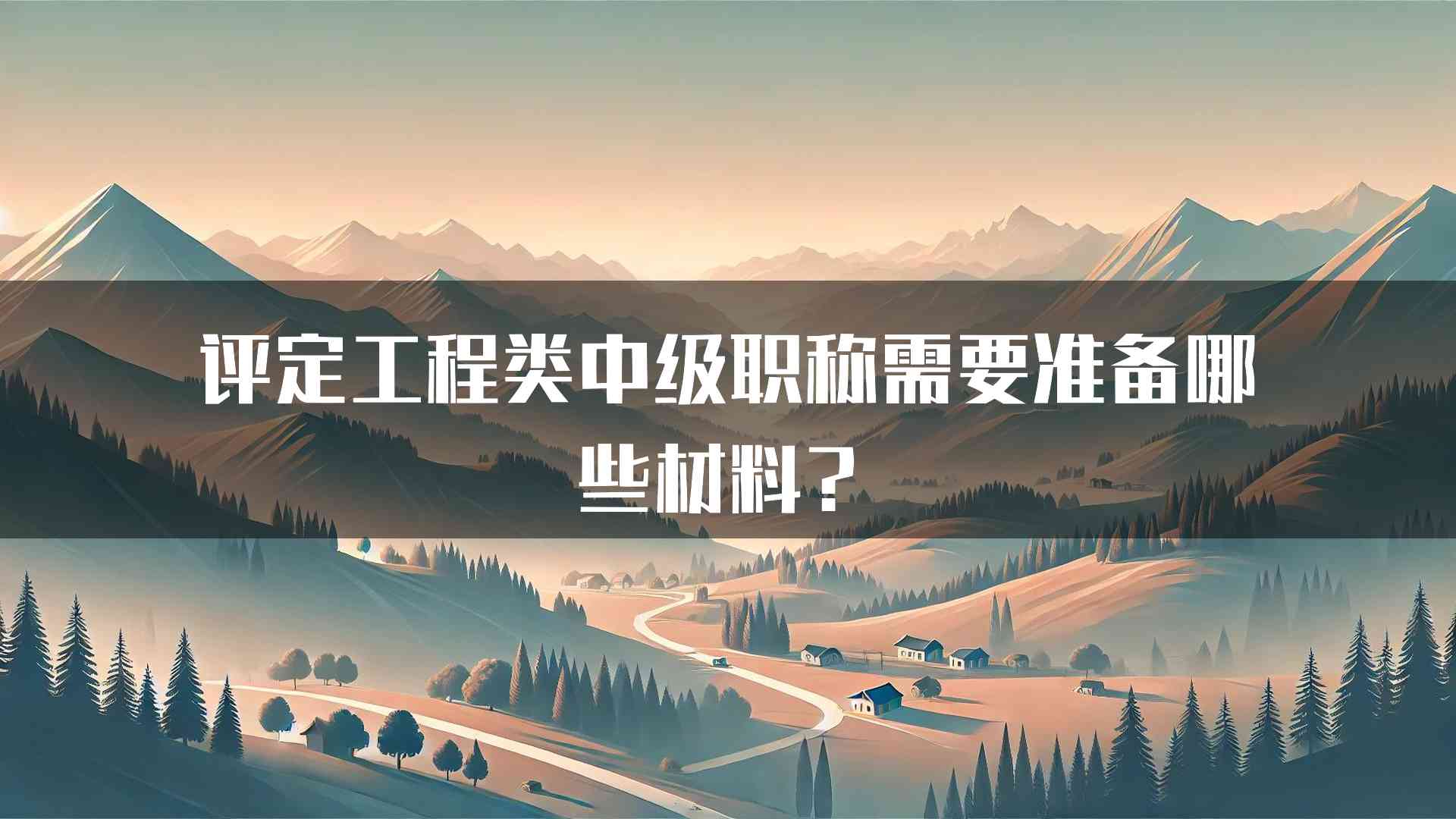 评定工程类中级职称需要准备哪些材料？