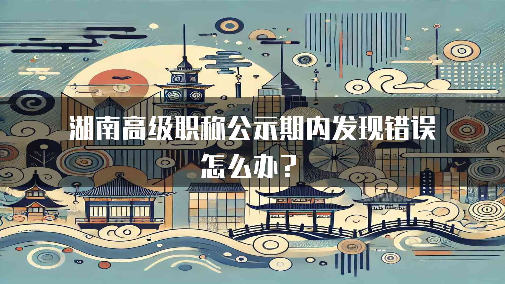 湖南高级职称公示期内发现错误怎么办？