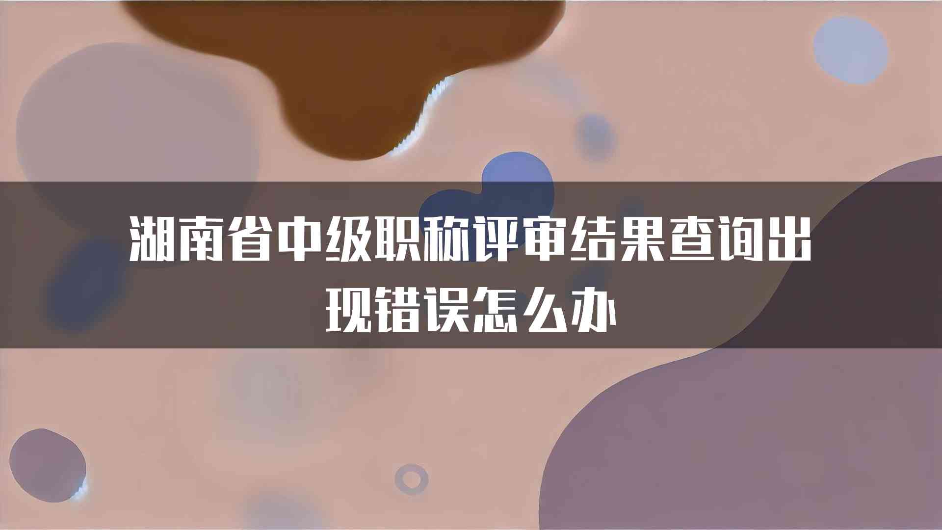 湖南省中级职称评审结果查询出现错误怎么办