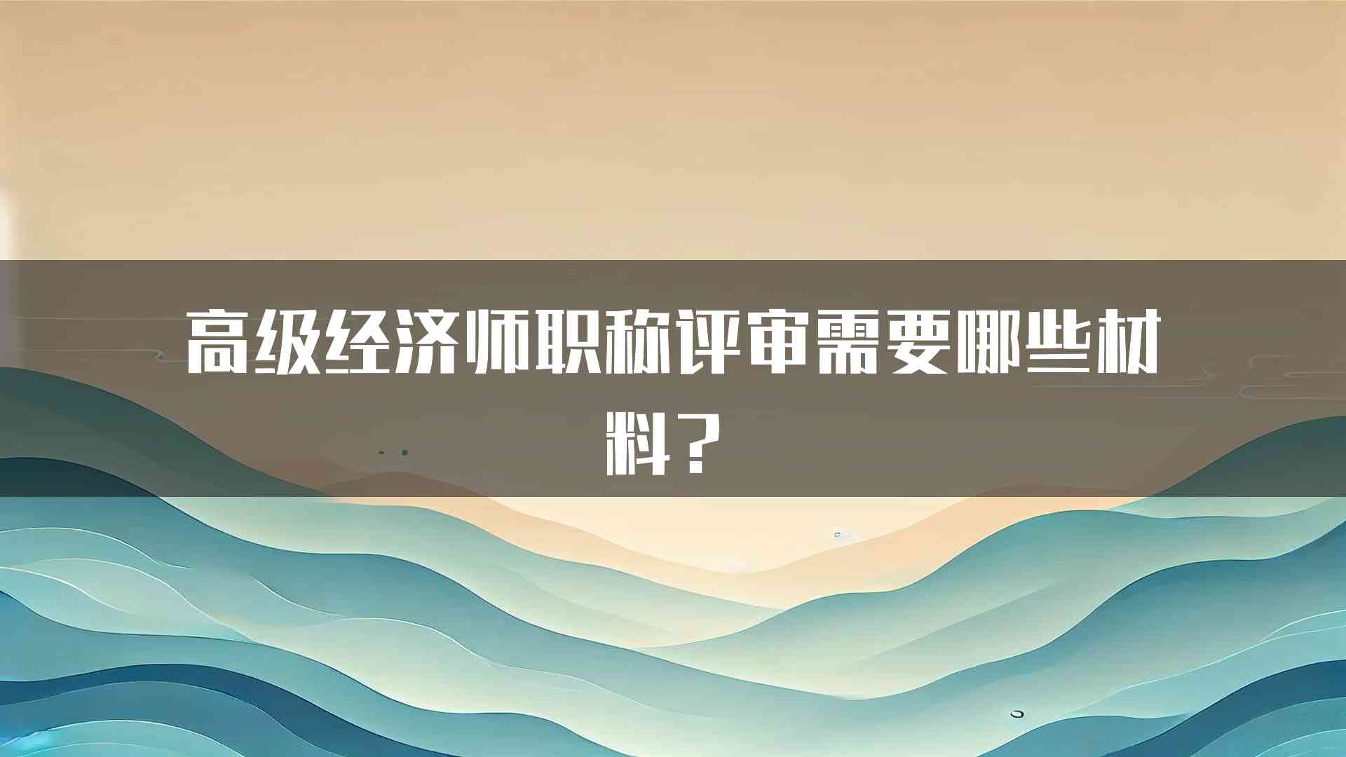 高级经济师职称评审需要哪些材料？