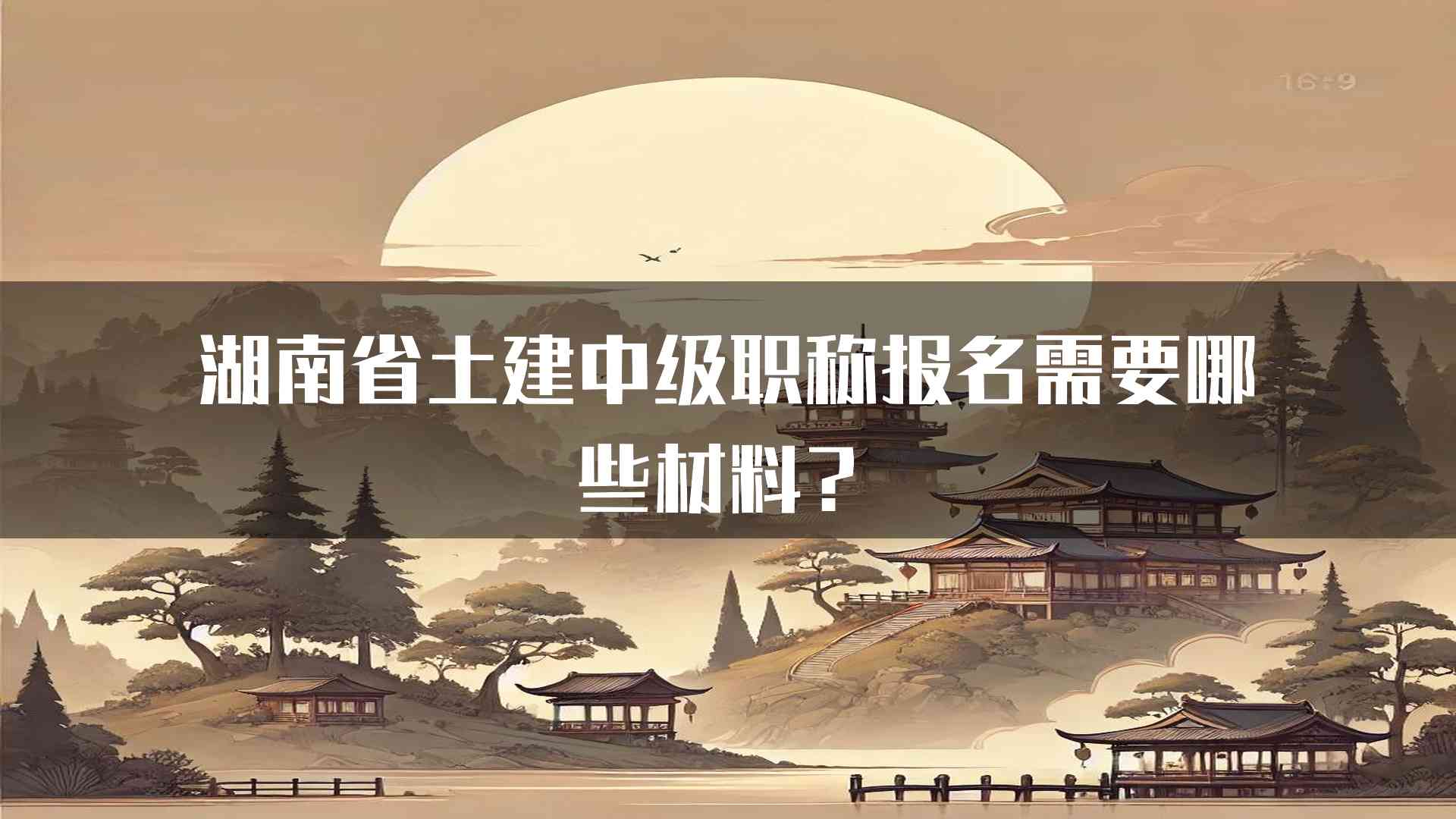 湖南省土建中级职称报名需要哪些材料？