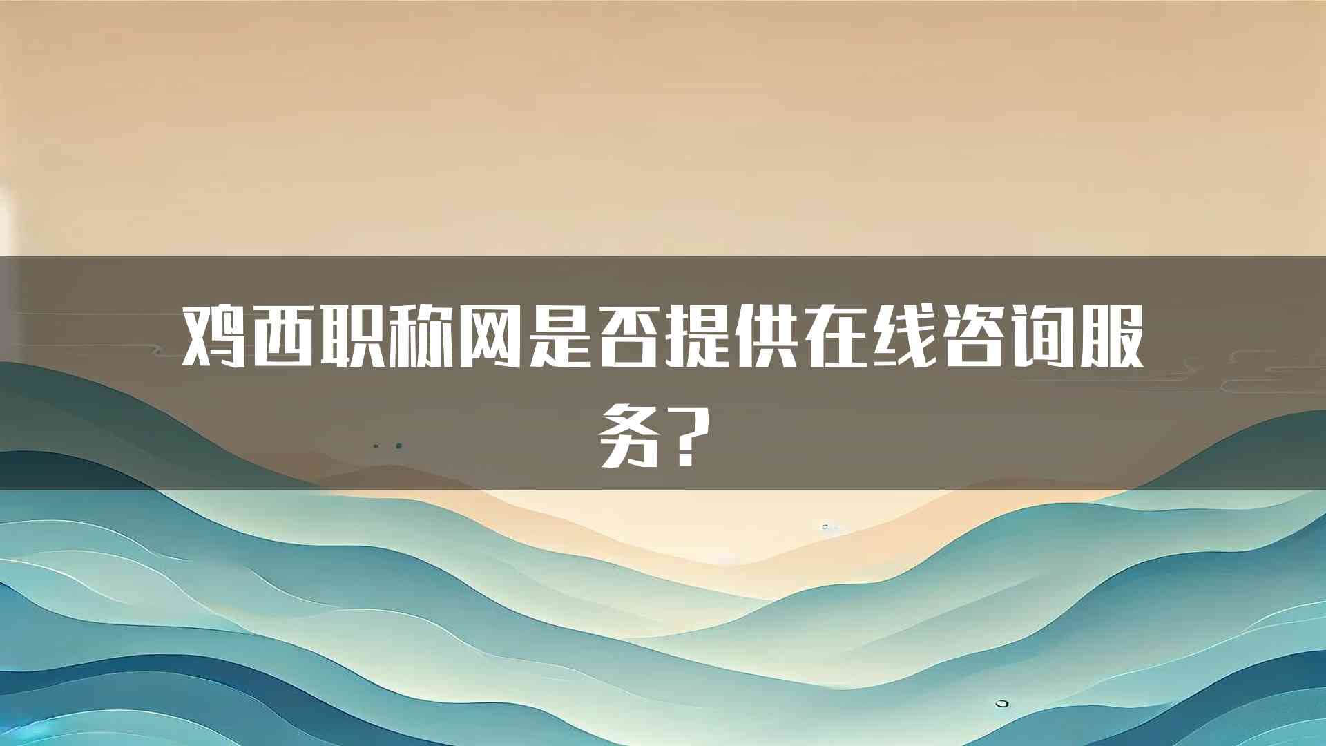 鸡西职称网是否提供在线咨询服务？