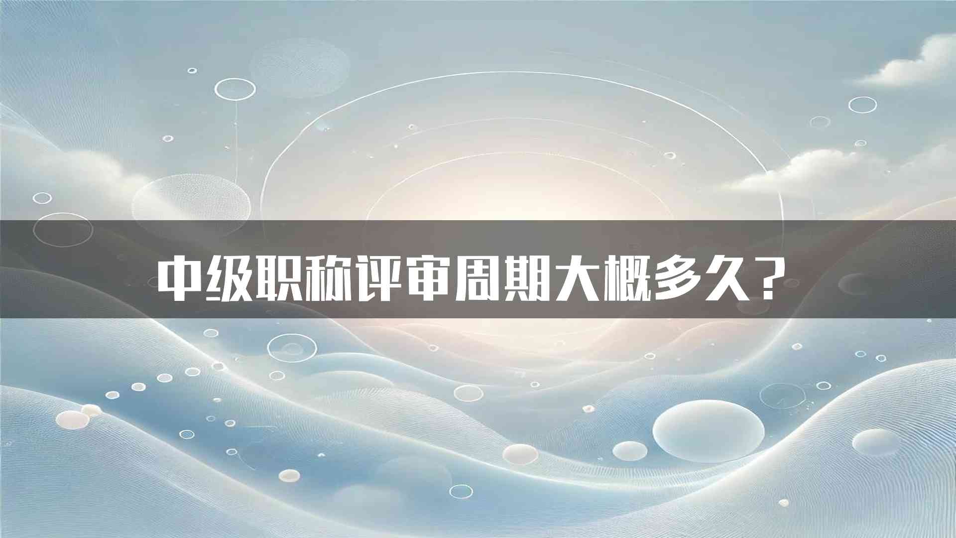 中级职称评审周期大概多久？