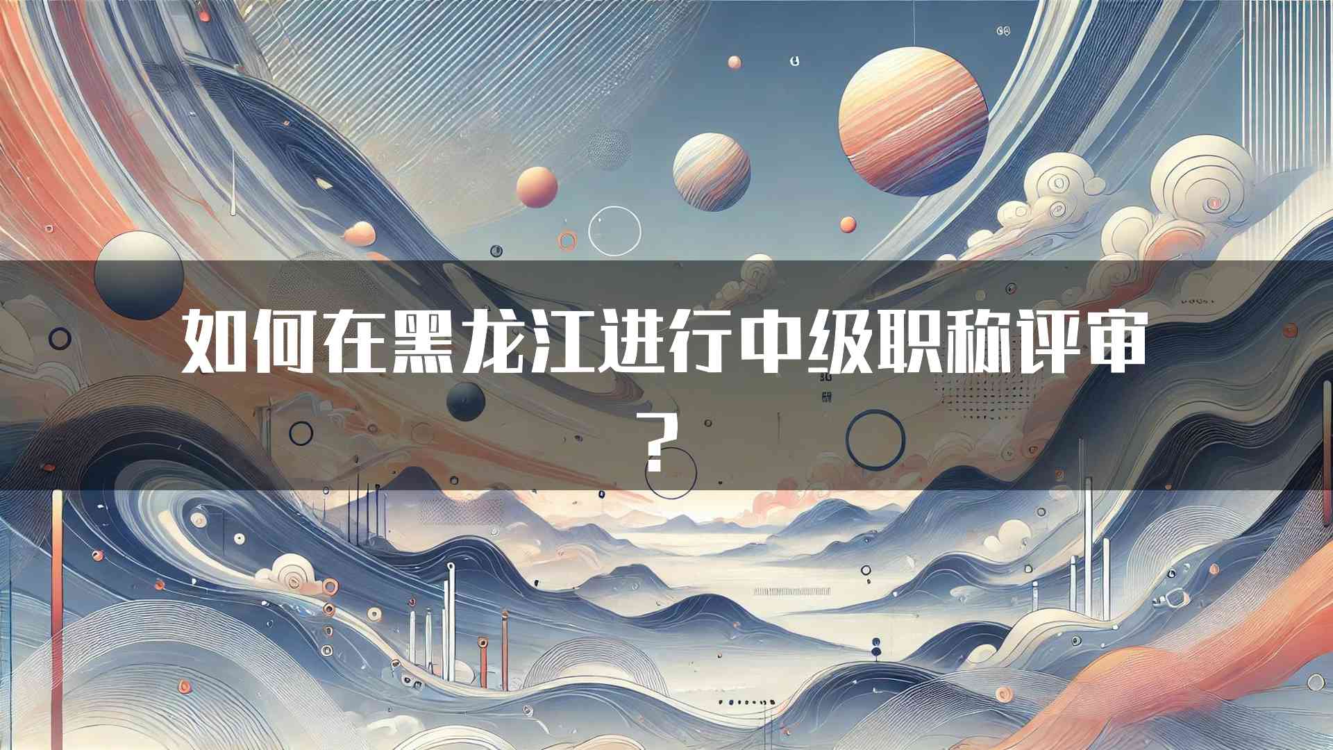 如何在黑龙江进行中级职称评审？