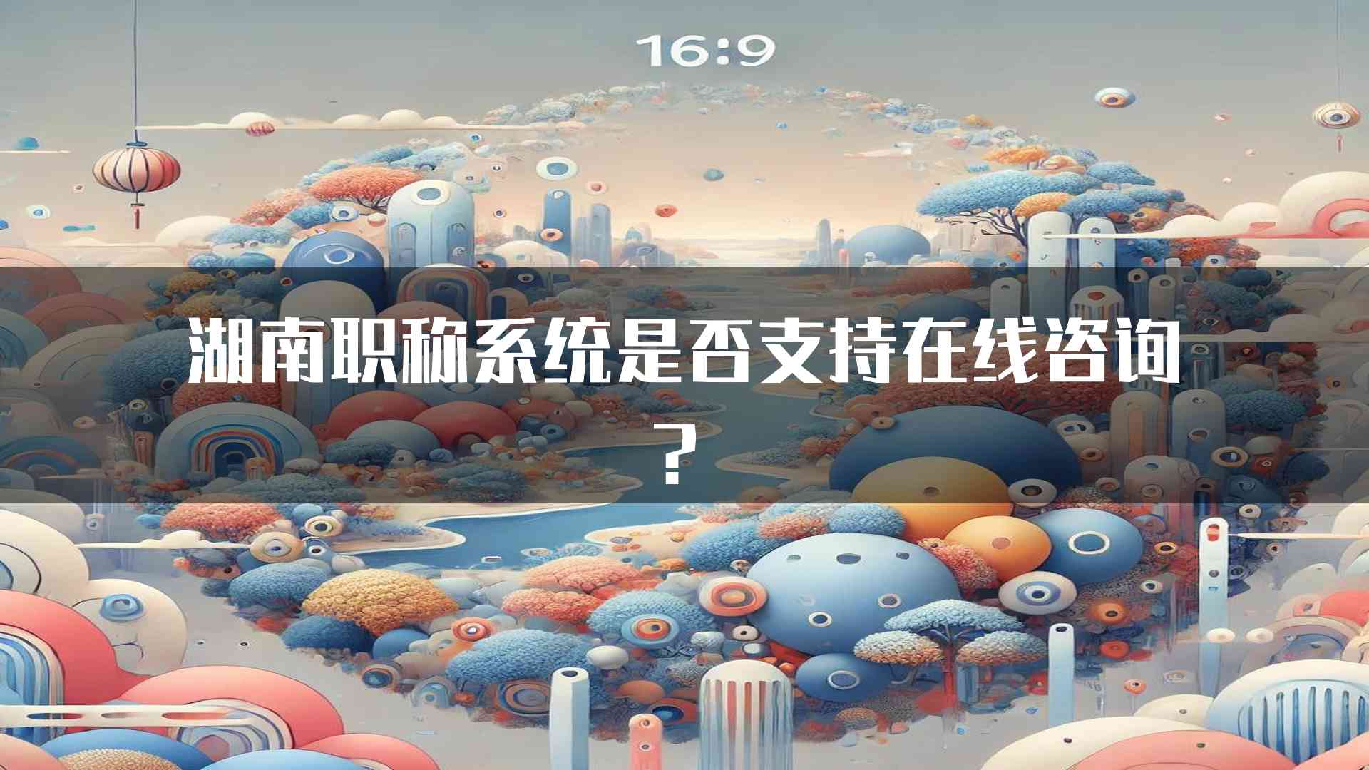 湖南职称系统是否支持在线咨询？