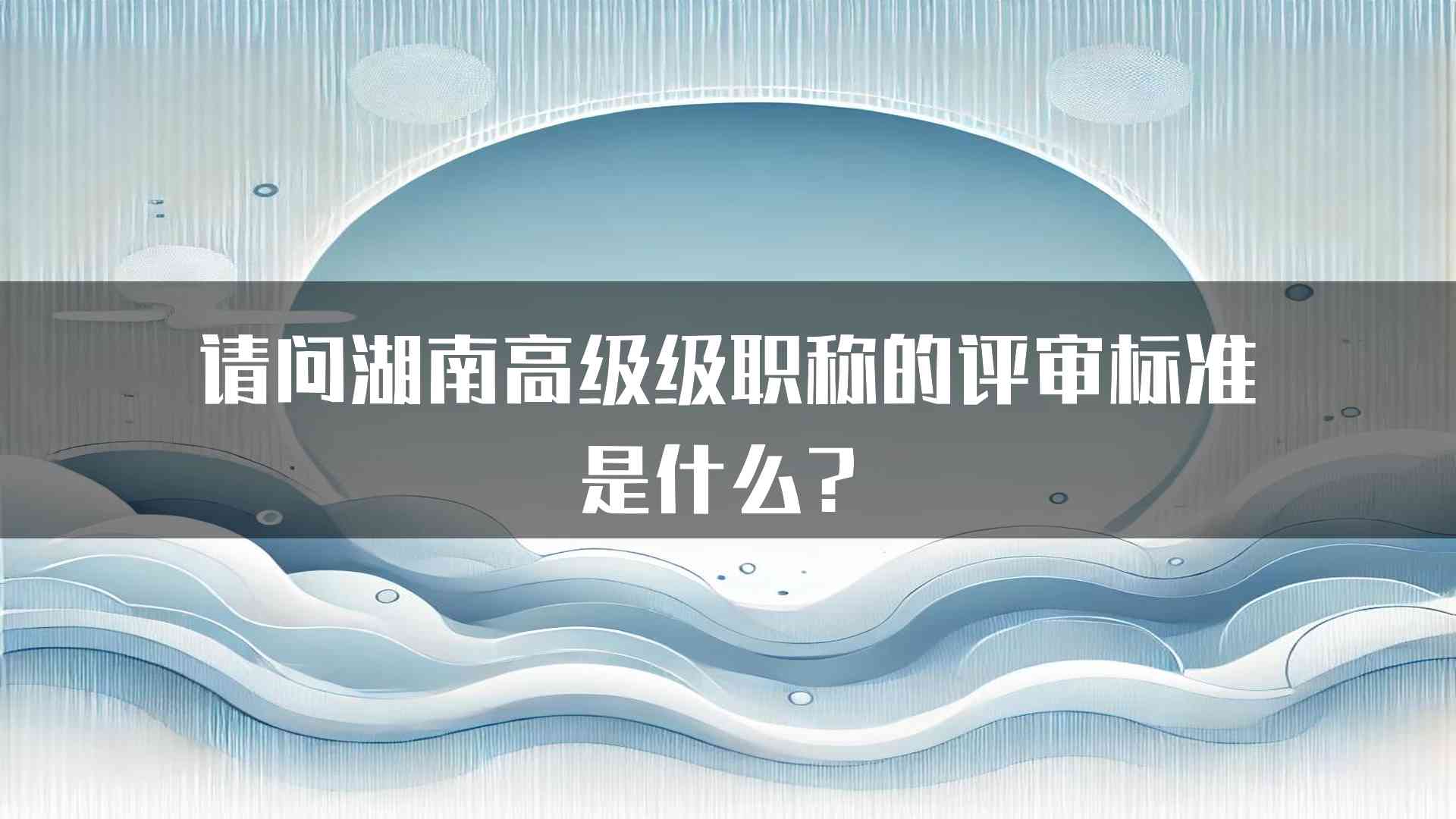 请问湖南高级级职称的评审标准是什么？