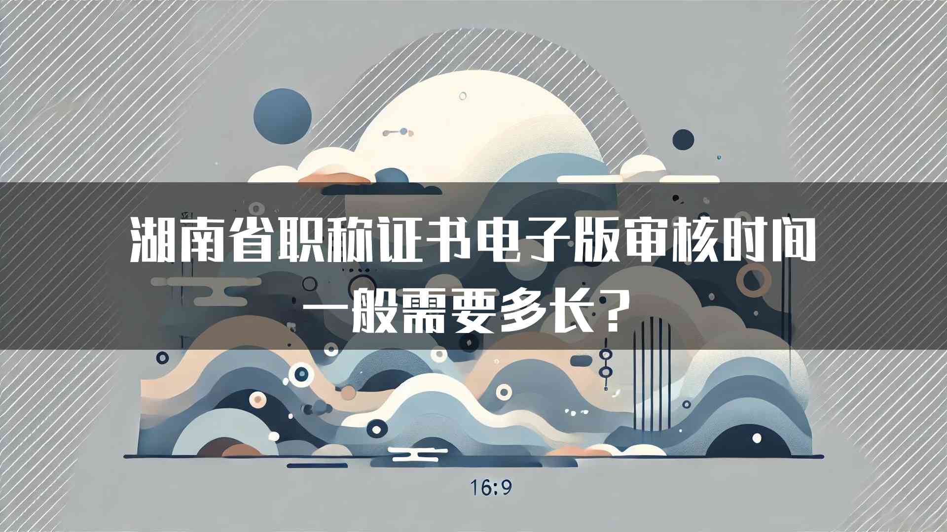 湖南省职称证书电子版审核时间一般需要多长？