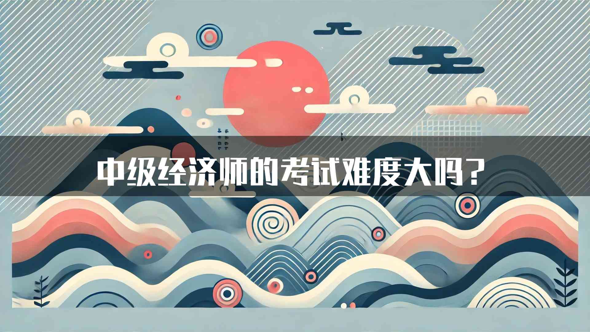 中级经济师的考试难度大吗？