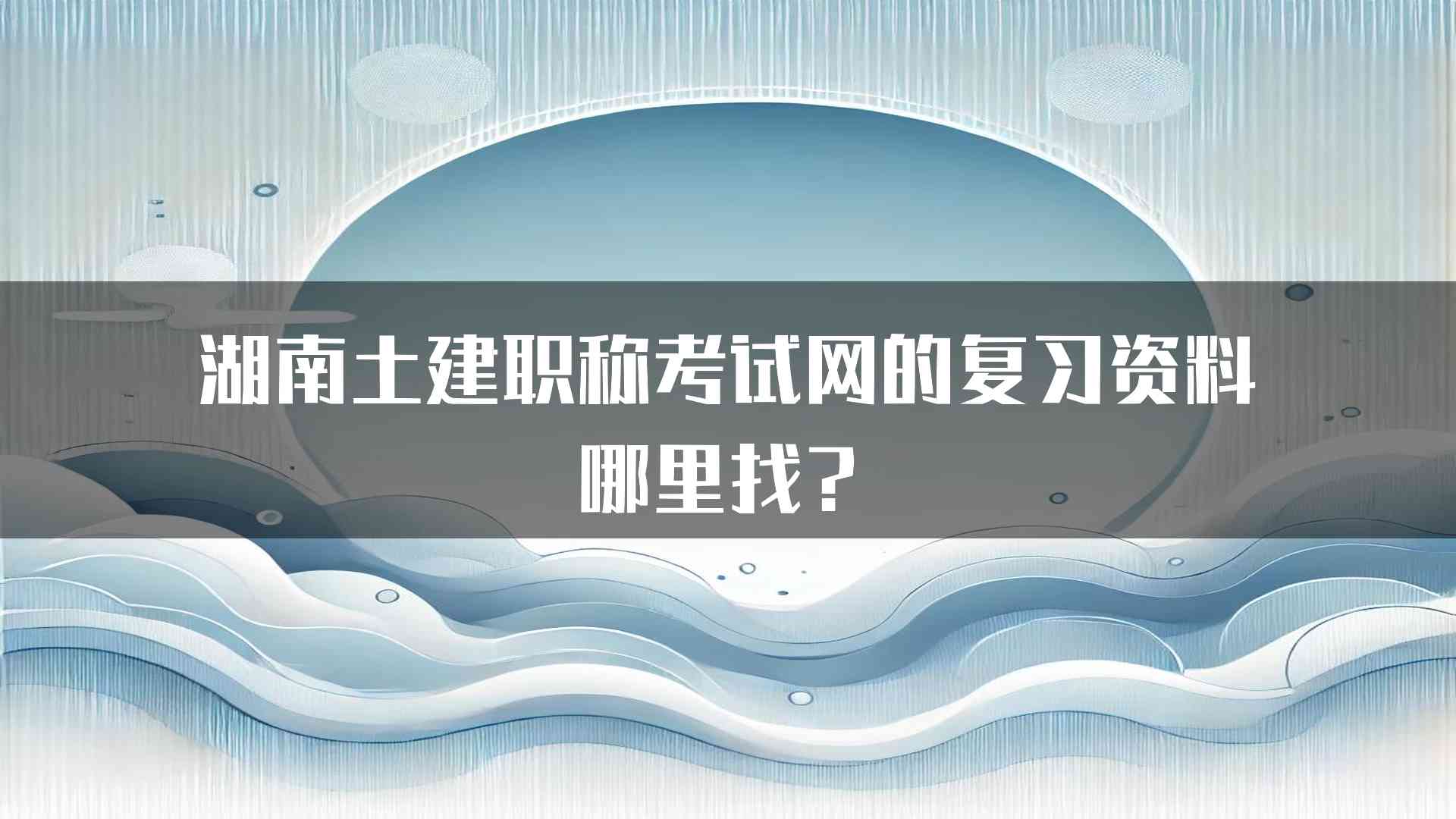 湖南土建职称考试网的复习资料哪里找？