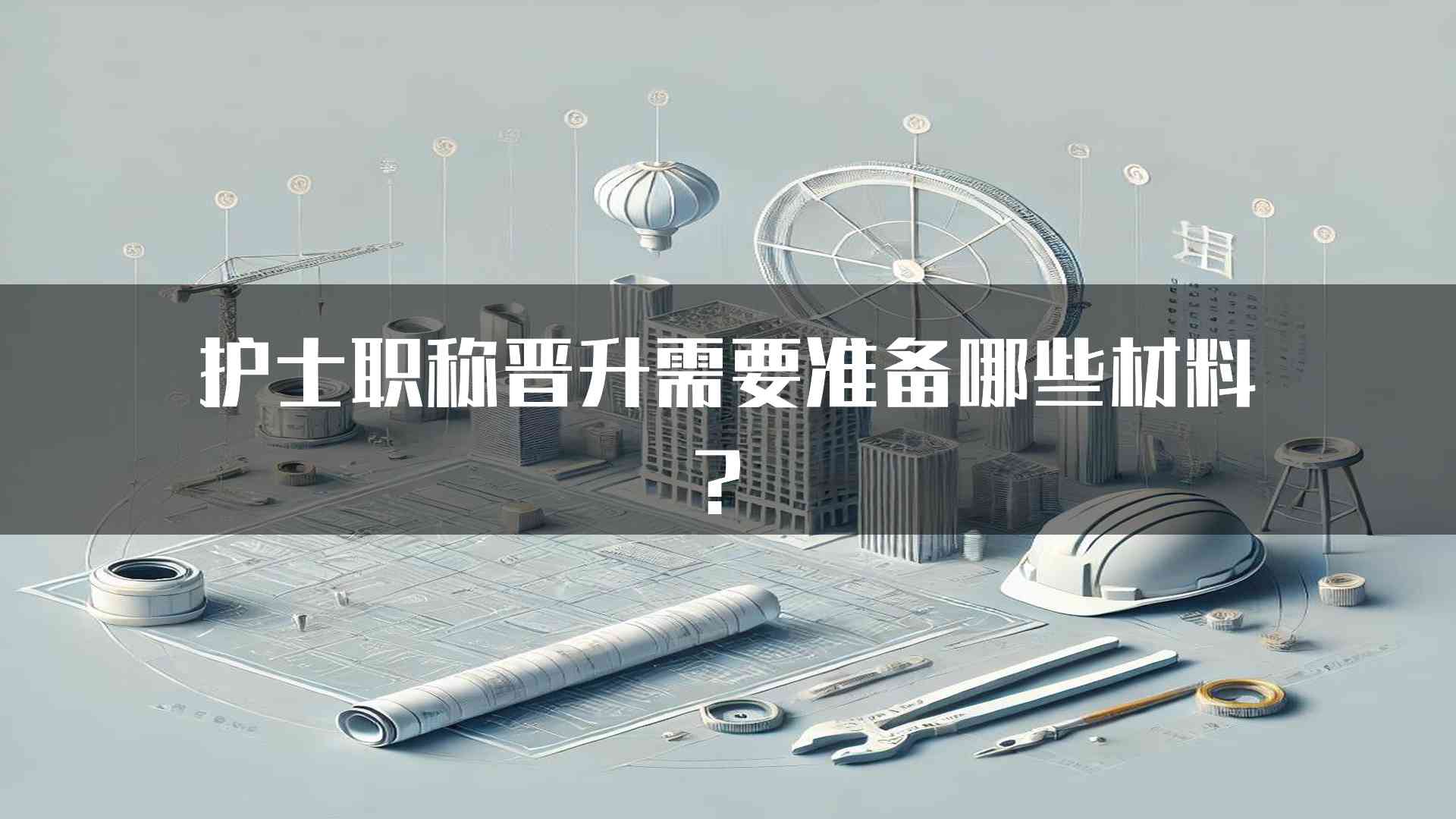 护士职称晋升需要准备哪些材料？