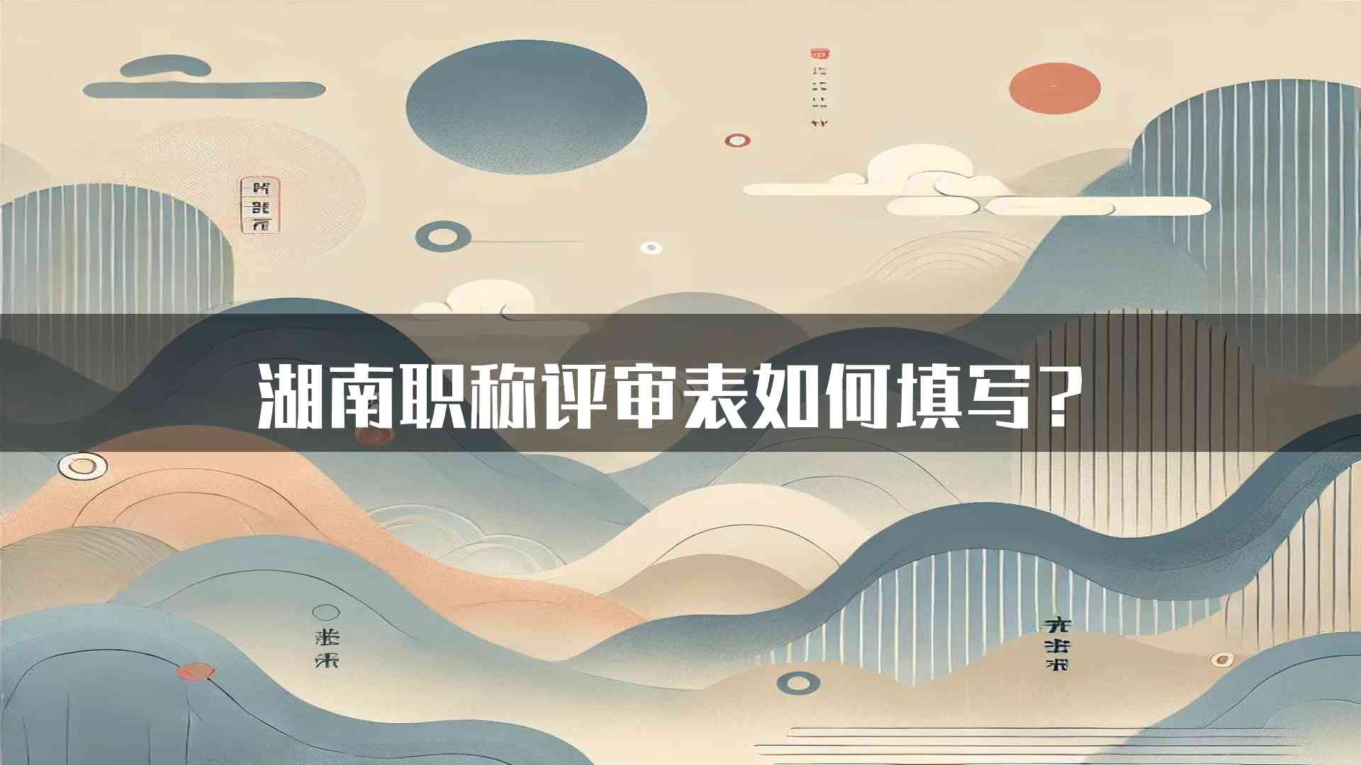 湖南职称评审表如何填写？