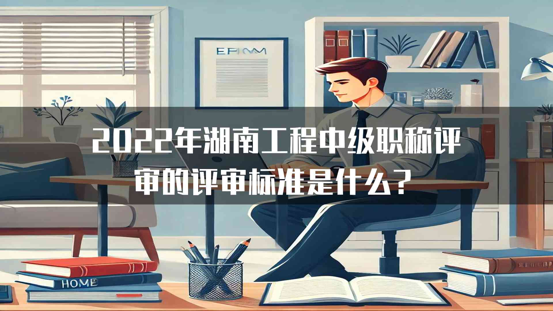 2022年湖南工程中级职称评审的评审标准是什么？