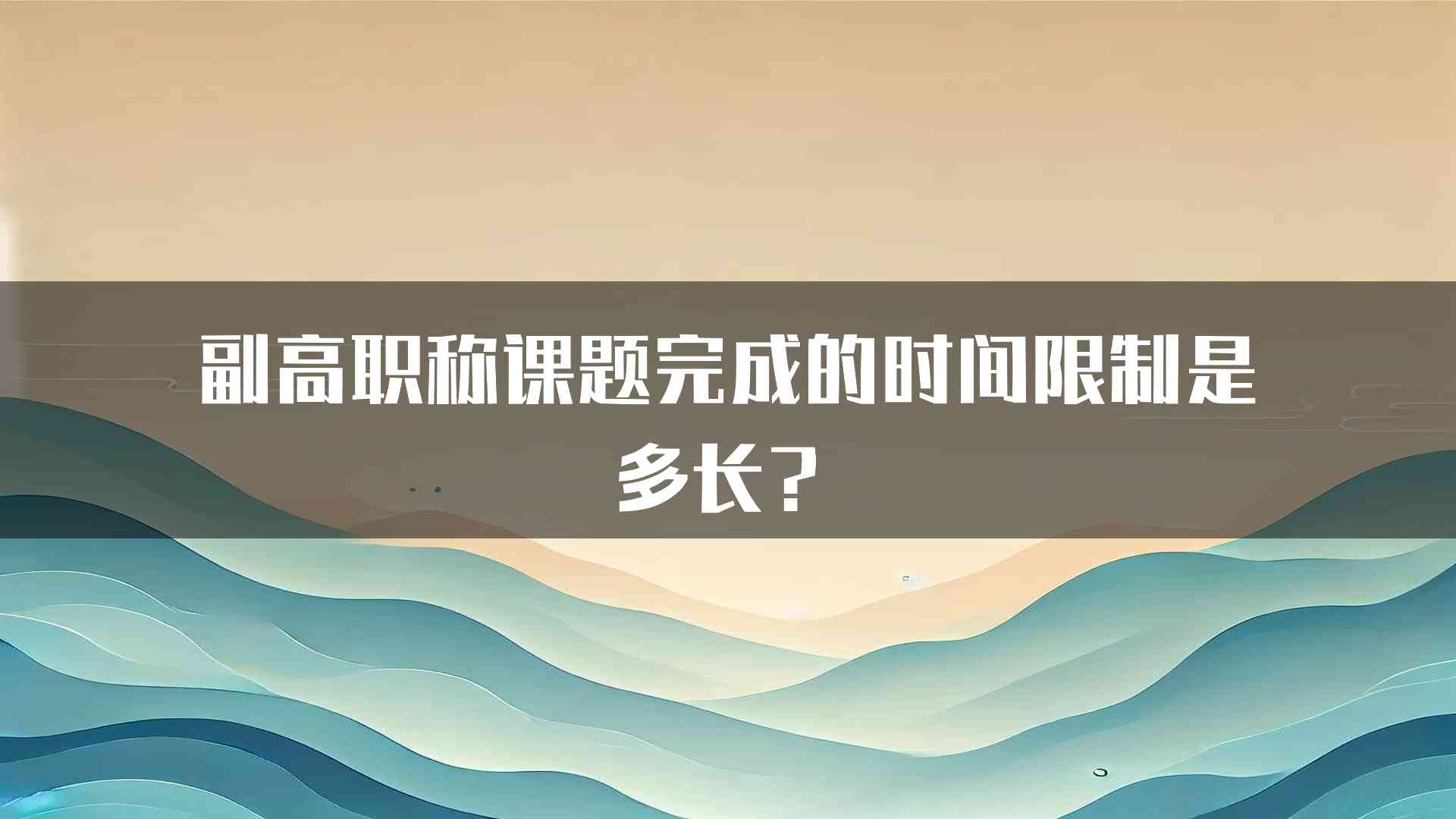 副高职称课题完成的时间限制是多长？