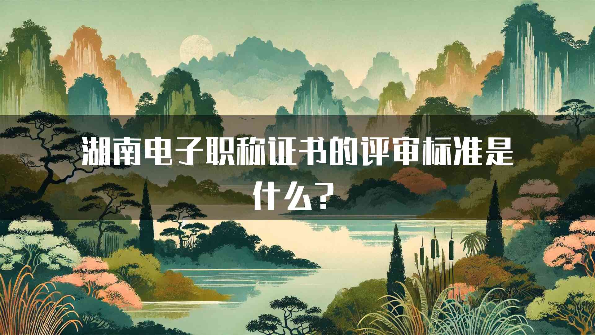 湖南电子职称证书的评审标准是什么？